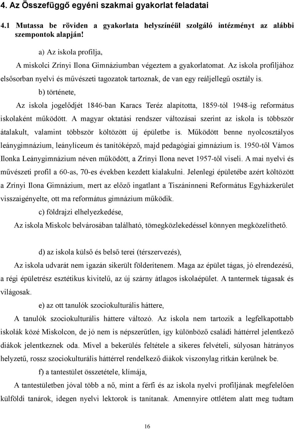 b) története, Az iskola jogelődjét 1846-ban Karacs Teréz alapította, 1859-tól 1948-ig református iskolaként működött.