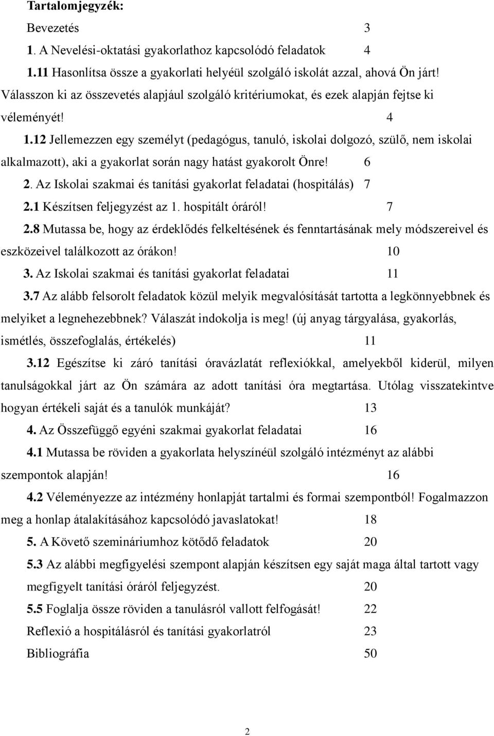 12 Jellemezzen egy személyt (pedagógus, tanuló, iskolai dolgozó, szülő, nem iskolai alkalmazott), aki a gyakorlat során nagy hatást gyakorolt Önre! 6 2.