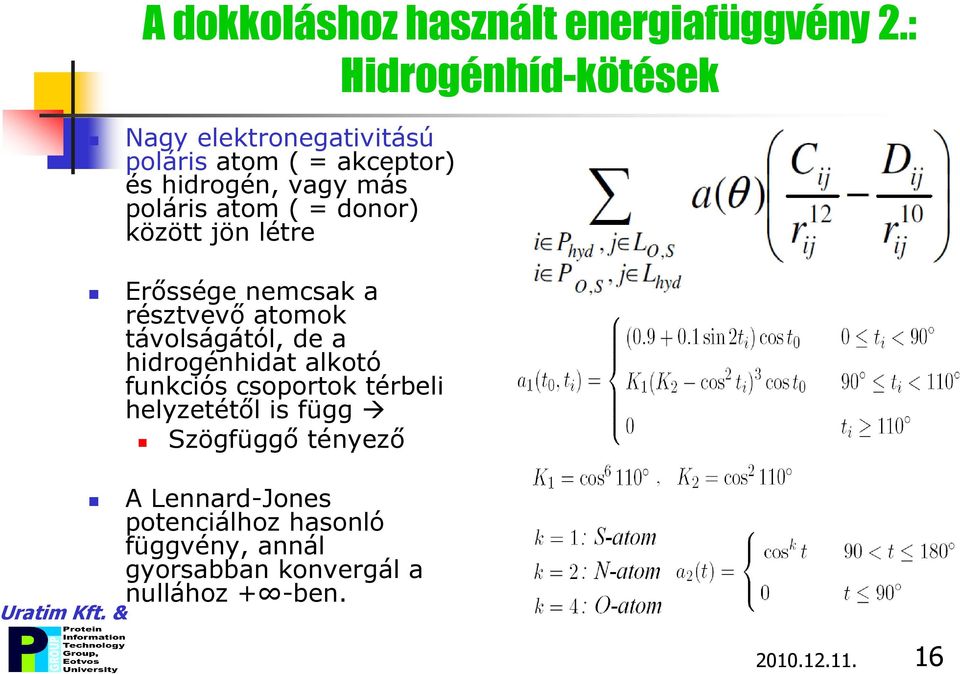 atom ( = donor) között jön létre Erőssége nemcsak a résztvevő atomok távolságától, de a hidrogénhidat