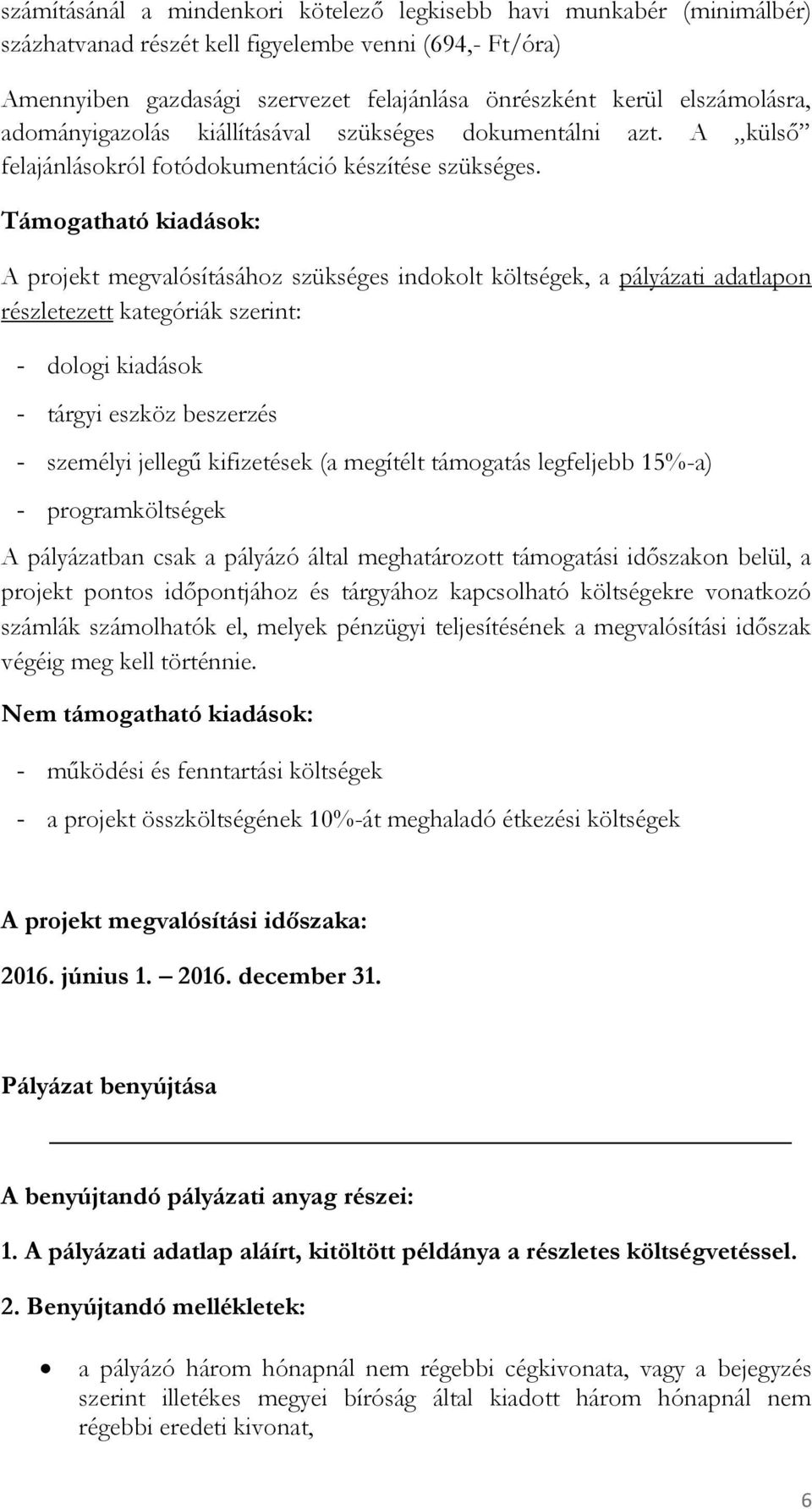 Támogatható kiadások: A projekt megvalósításához szükséges indokolt költségek, a pályázati adatlapon részletezett kategóriák szerint: - dologi kiadások - tárgyi eszköz beszerzés - személyi jellegű