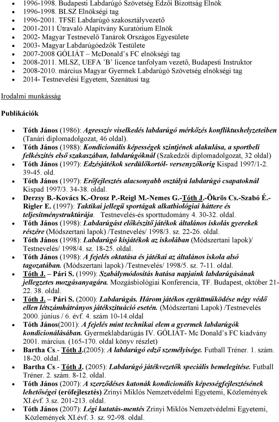 FC elnökségi tag 2008-2011. MLSZ, UEFA B licence tanfolyam vezető, Budapesti Instruktor 2008-2010.