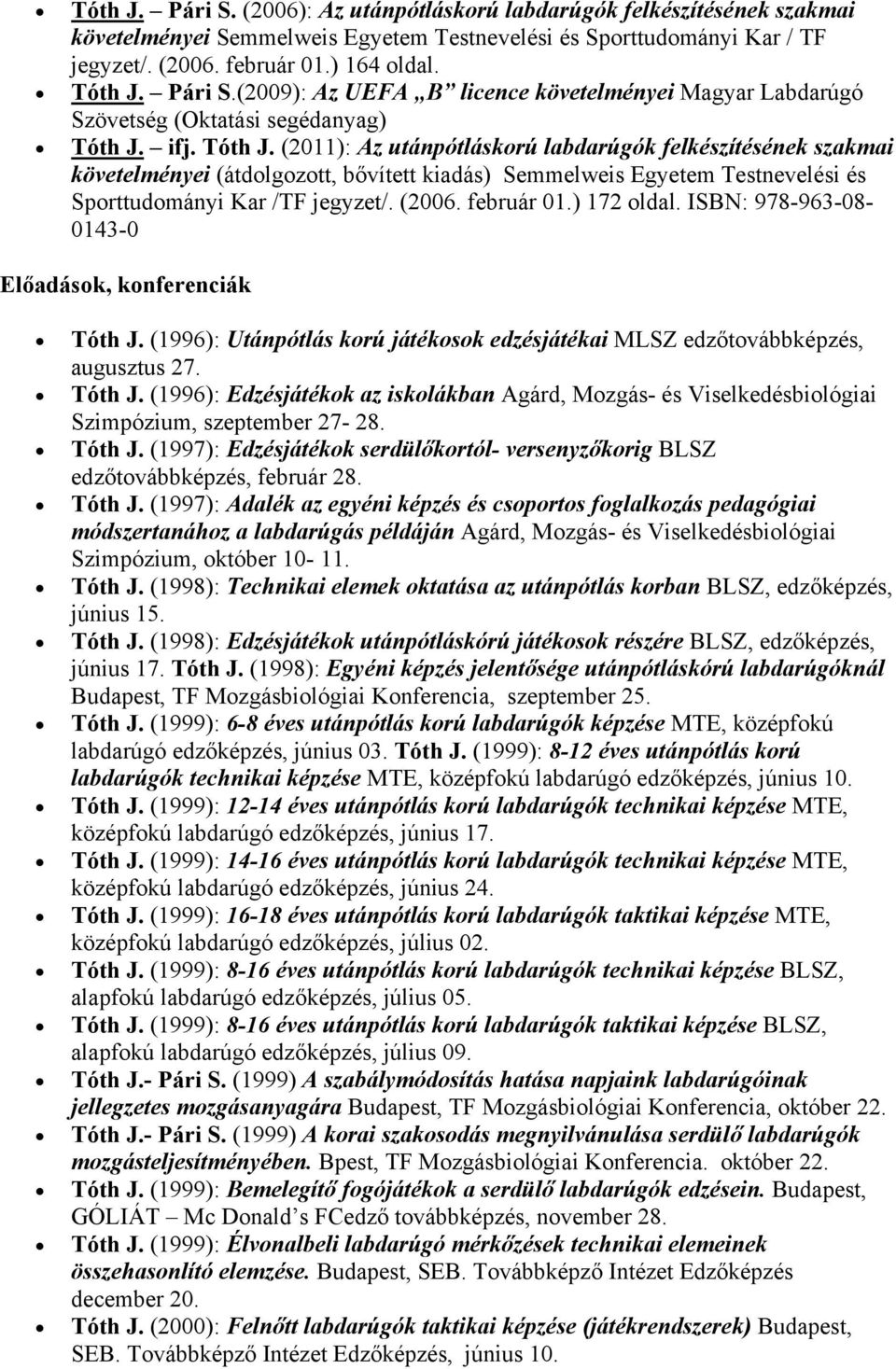 ifj. Tóth J. (2011): Az utánpótláskorú labdarúgók felkészítésének szakmai követelményei (átdolgozott, bővített kiadás) Semmelweis Egyetem Testnevelési és Sporttudományi Kar /TF jegyzet/. (2006.