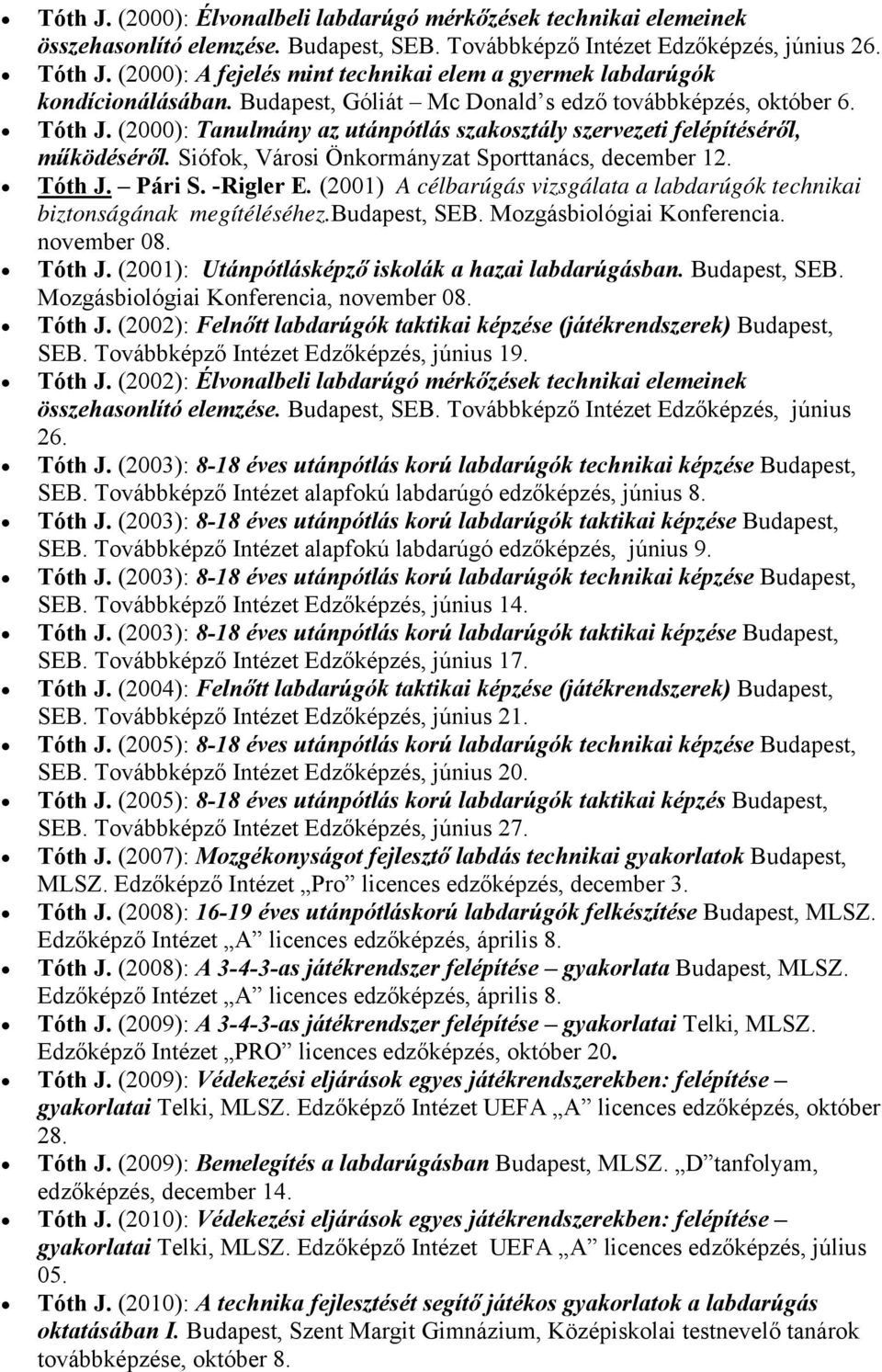 (2000): Tanulmány az utánpótlás szakosztály szervezeti felépítéséről, működéséről. Siófok, Városi Önkormányzat Sporttanács, december 12. Tóth J. Pári S. -Rigler E.