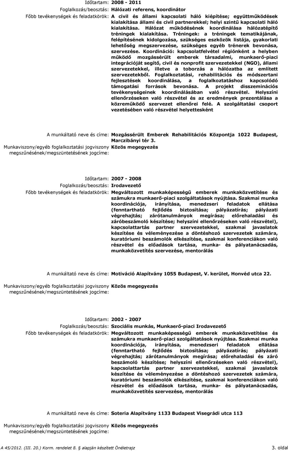 Tréningek: a tréningek tematikájának, felépítésének kidolgozása, szükséges eszközök listája, gyakorlati lehetőség megszervezése, szükséges egyéb trénerek bevonása, szervezése.