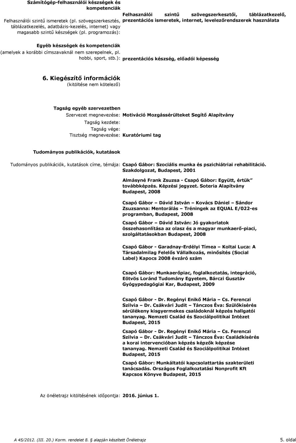 programozás): Egyéb készségek és kompetenciák (amelyek a korábbi címszavaknál nem szerepelnek, pl. hobbi, sport, stb.): prezentációs készség, előadói képesség 6.