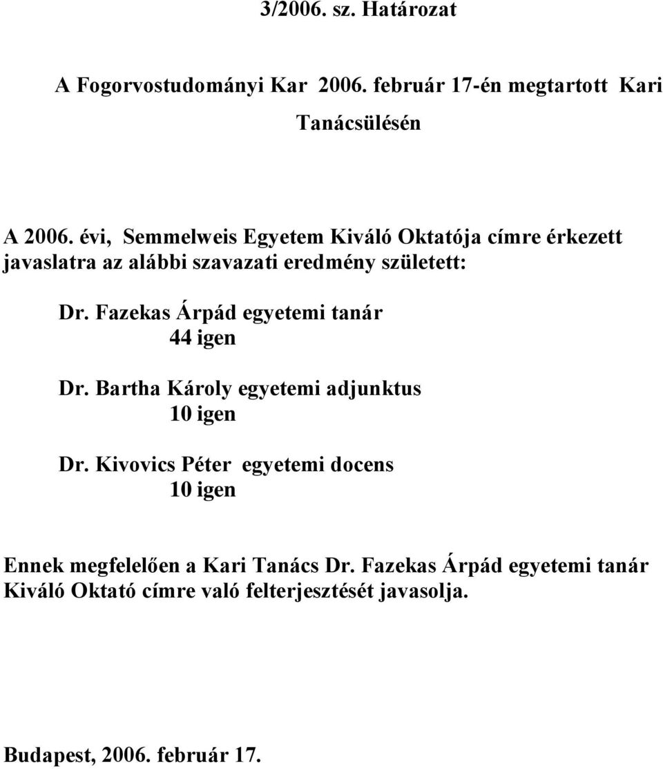 Fazekas Árpád egyetemi tanár 44 igen Dr. Bartha Károly egyetemi adjunktus 10 igen Dr.
