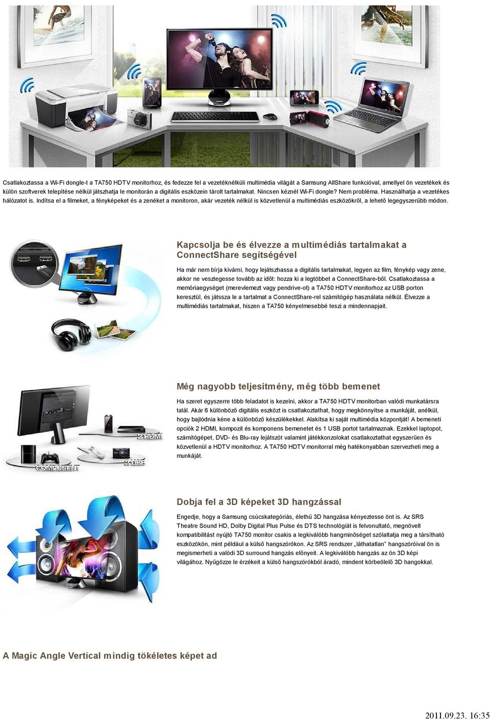 A Samsung TA750 HDTV monitor abban is különbözik a többi monitortól, hogy a panel háttérvilágítása csak a retesz zárásakor aktív. Ez optimalizálja a 3D élményt, és takarékoskodik az energiával is.
