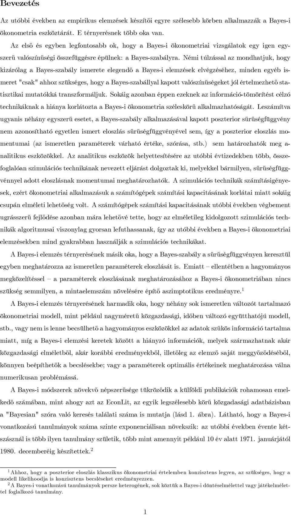 Némi túlzással az mondhatjuk, hogy kizárólag a Bayes-szabály ismerete elegendő a Bayes-i elemzések elvégzéséhez, minden egyéb ismeret "csak" ahhoz szükséges, hogy a Bayes-szabállyal kapott