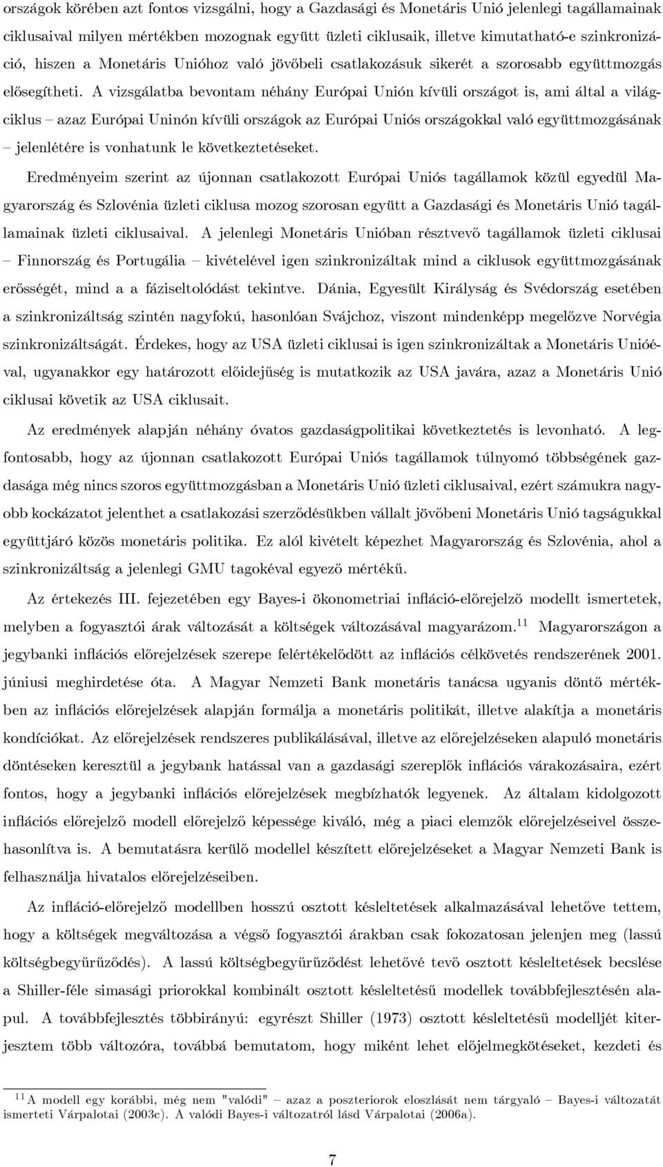 A vizsgálatba bevontam néhány Európai Unión kívüli országot is, ami által a világciklus azaz Európai Uninón kívüli országok az Európai Uniós országokkal való együttmozgásának jelenlétére is vonhatunk