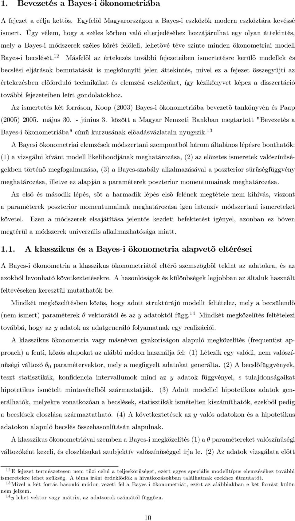 Másfelől az értekezés további fejezeteiben ismertetésre kerülő modellek és becslési eljárások bemutatását is megkönnyíti jelen áttekintés, mivel ez a fejezet összegyűjti az értekezésben előforduló