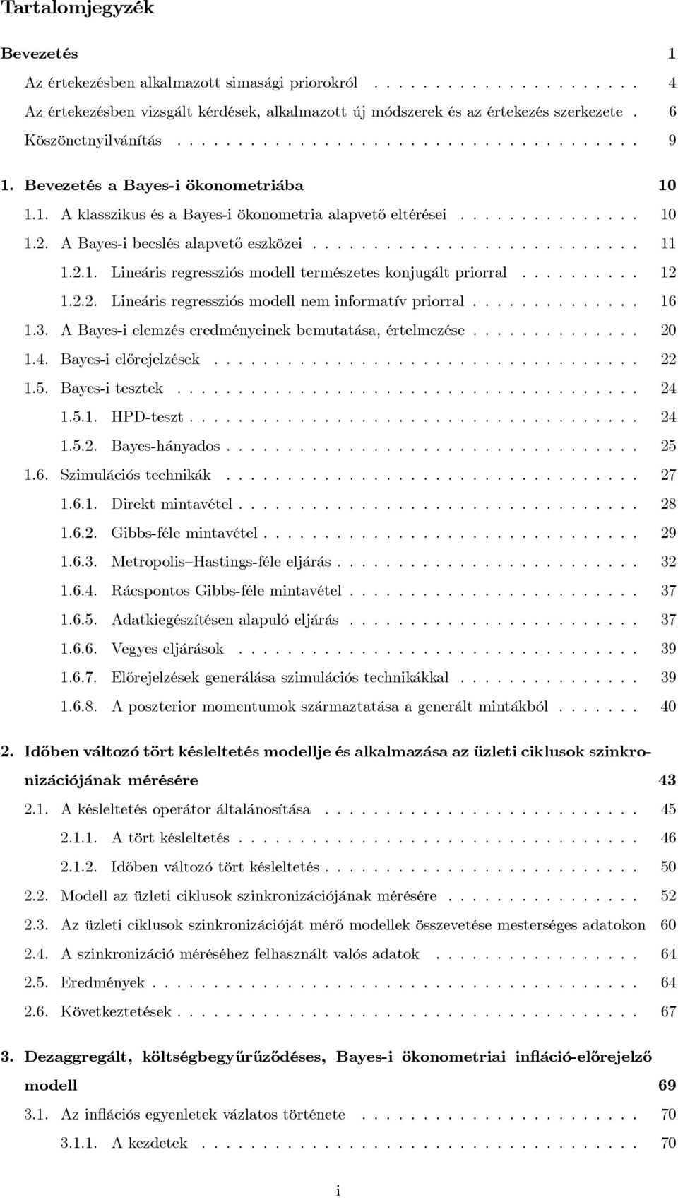 ..... Lineárisregressziósmodellneminformatívpriorral... 6.3. A Bayes-i elemzés eredményeinek bemutatása, értelmezése......4. Bayes-i előrejelzések....5. Bayes-itesztek... 4.5.. HPD-teszt... 4.5.. Bayes-hányados.