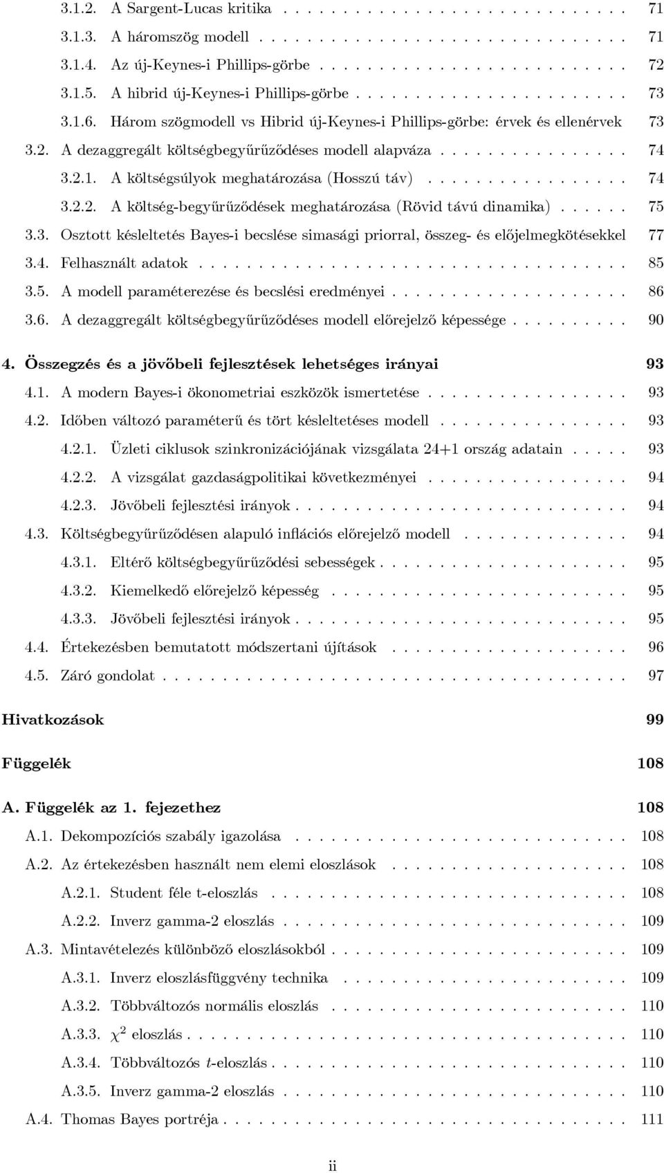 .. 75 3.3. Osztott késleltetés Bayes-i becslése simasági priorral, összeg- és előjelmegkötésekkel 77 3.4. Felhasználtadatok... 85 3.5. Amodellparaméterezéseésbecslésieredményei... 86 