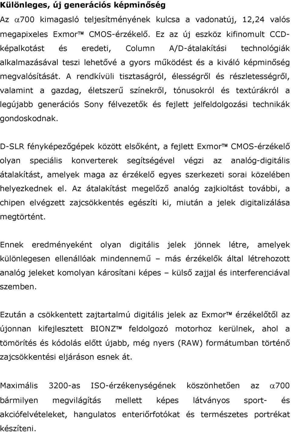 A rendkívüli tisztaságról, élességről és részletességről, valamint a gazdag, életszerű színekről, tónusokról és textúrákról a legújabb generációs Sony félvezetők és fejlett jelfeldolgozási technikák