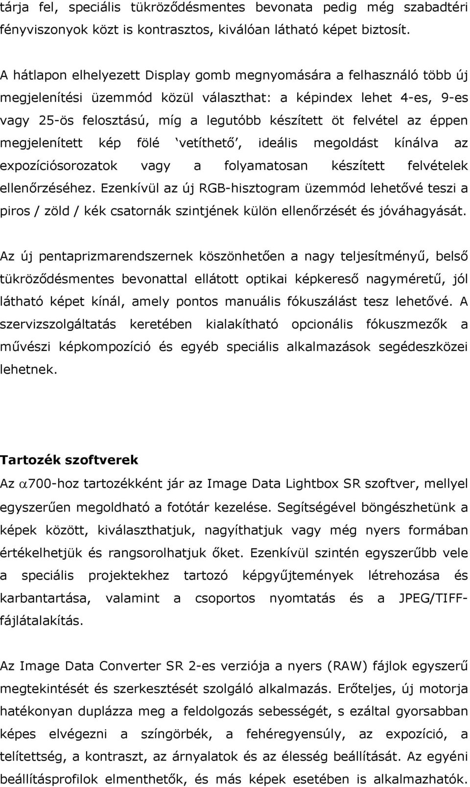 az éppen megjelenített kép fölé vetíthető, ideális megoldást kínálva az expozíciósorozatok vagy a folyamatosan készített felvételek ellenőrzéséhez.