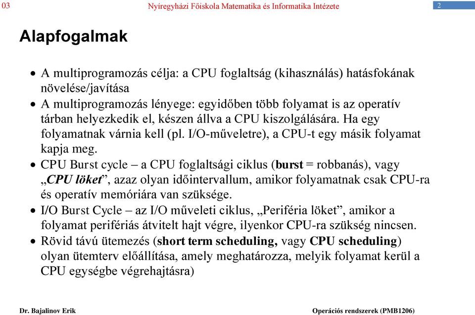 CPU Burst cycle a CPU foglaltsági ciklus (burst = robbanás), vagy CPU löket, azaz olyan időintervallum, amikor folyamatnak csak CPU-ra és operatív memóriára van szüksége.