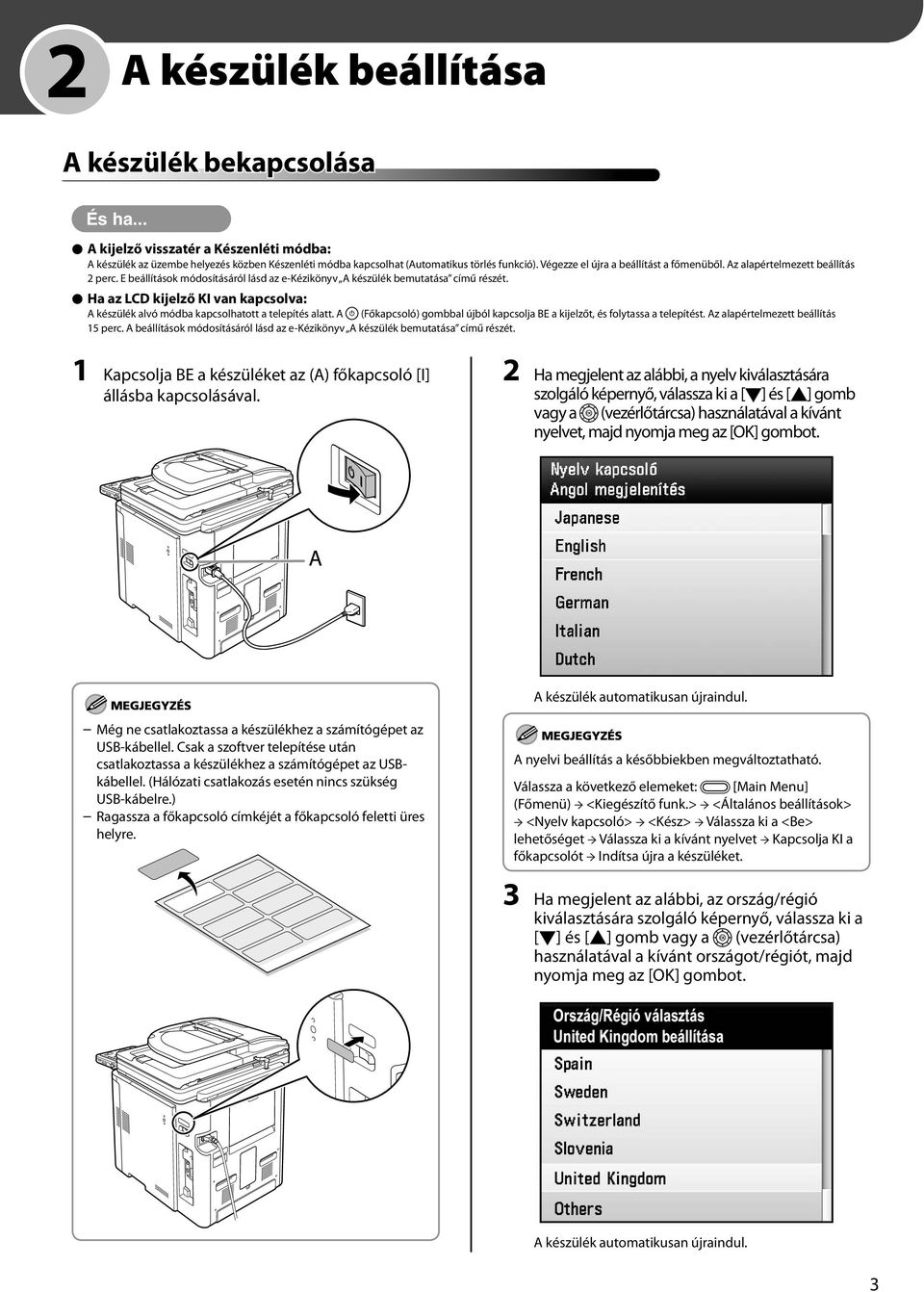 Ha az LCD kijelző KI van kapcsolva: A készülék alvó módba kapcsolhatott a telepítés alatt. A (Főkapcsoló) gombbal újból kapcsolja BE a kijelzőt, és folytassa a telepítést.