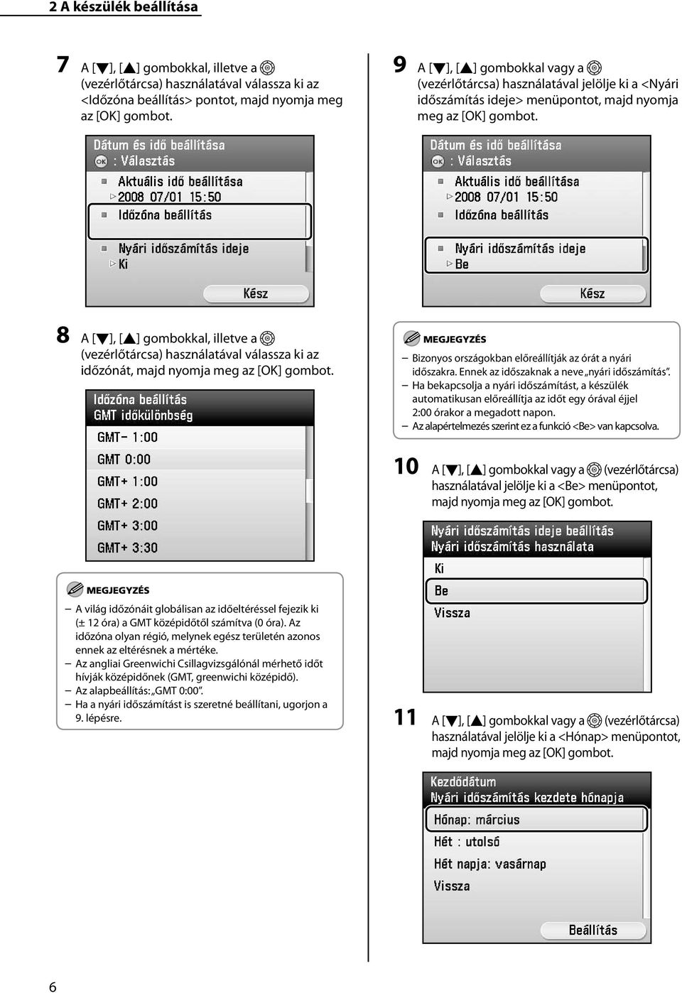 8 A [], [] gombokkal, illetve a (vezérlőtárcsa) használatával válassza ki az időzónát, majd nyomja meg az [OK] gombot. Bizonyos országokban előreállítják az órát a nyári időszakra.