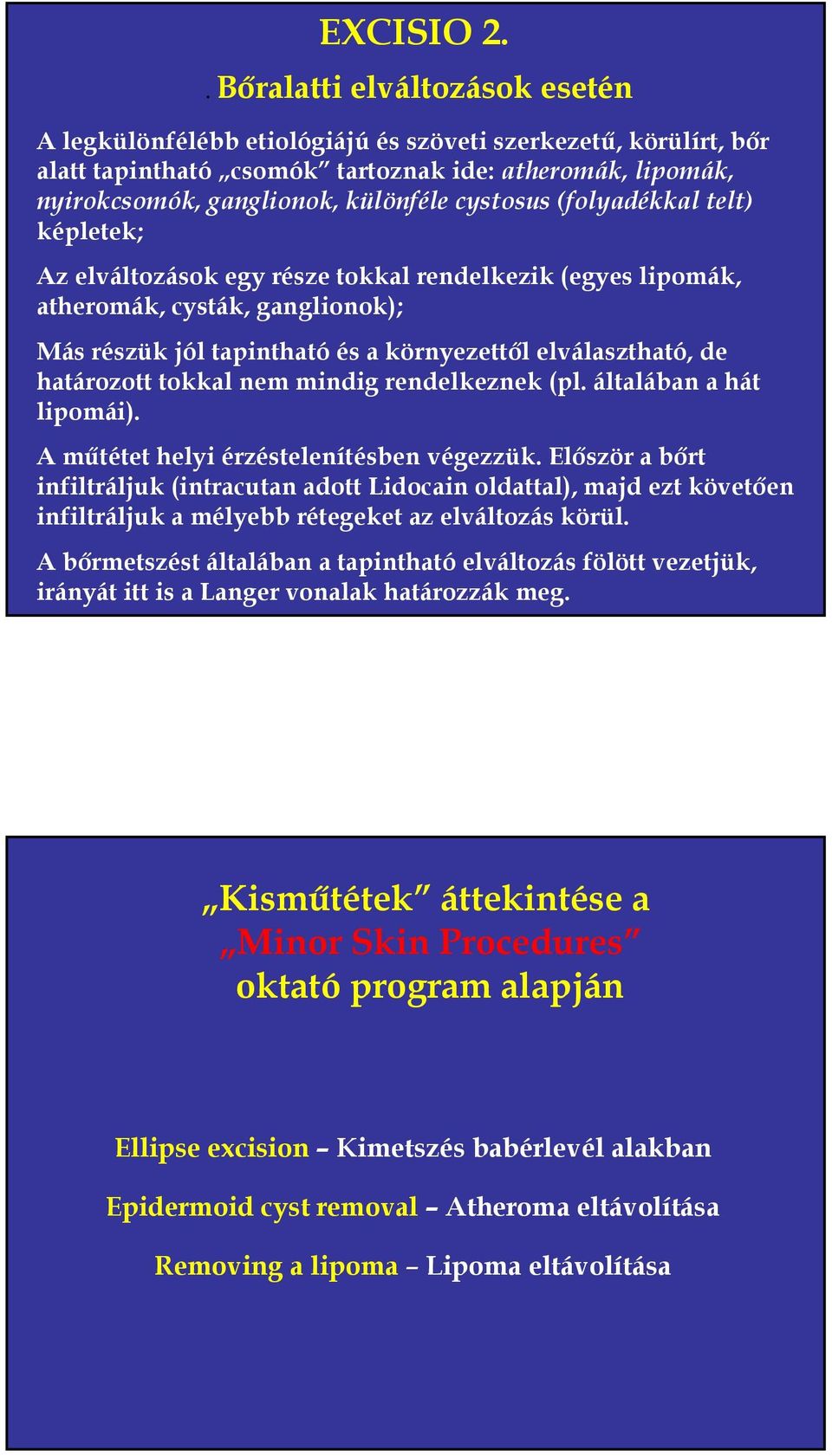 cystosus (folyadékkal telt) képletek; Az elváltozások egy része tokkal rendelkezik (egyes lipomák, atheromák, cysták, ganglionok); Más részük jól tapintható és a környezettől elválasztható, de