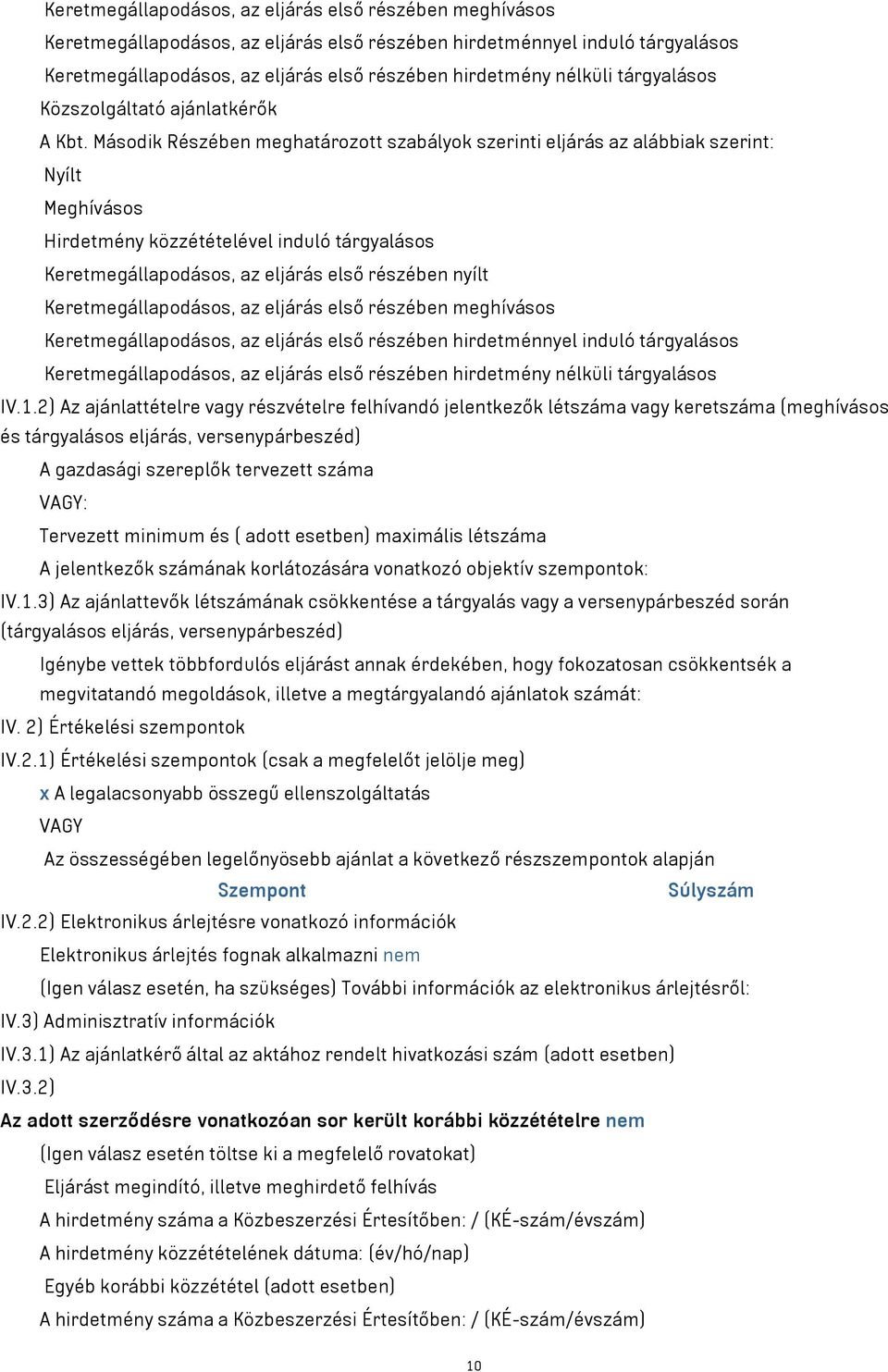 Második Részében meghatározott szabályok szerinti eljárás az alábbiak szerint: Nyílt Meghívásos Hirdetmény közzétételével induló tárgyalásos Keretmegállapodásos, az eljárás első részében nyílt 