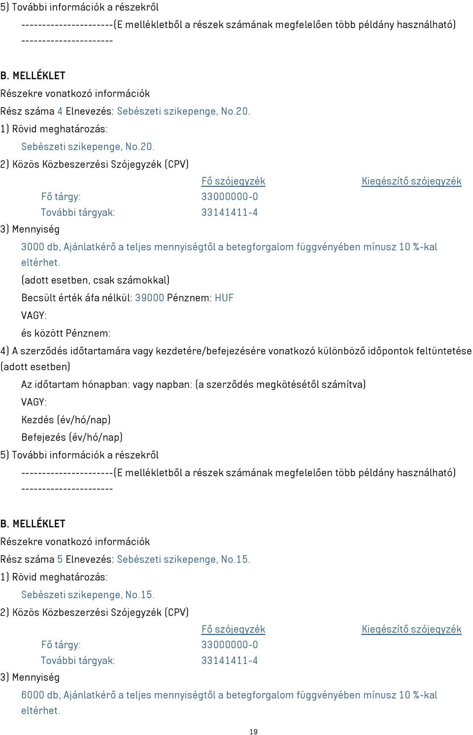 További tárgyak: 33141411-4 3000 db, Ajánlatkérő a teljes mennyiségtől a betegforgalom függvényében mínusz 10 %-kal eltérhet.