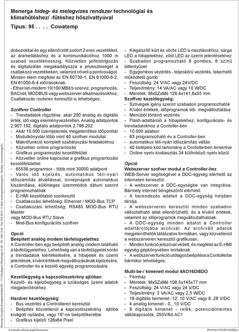 Minden elem megfelel az EN 60730-1, EN 61000-6-2, EN 61000-6-4 előírásoknak. - Ethernet-modem 10/100 MBit/s szervíz, programozás, BACnet, MODBUS vagy webszerver alkalmazásokhoz.