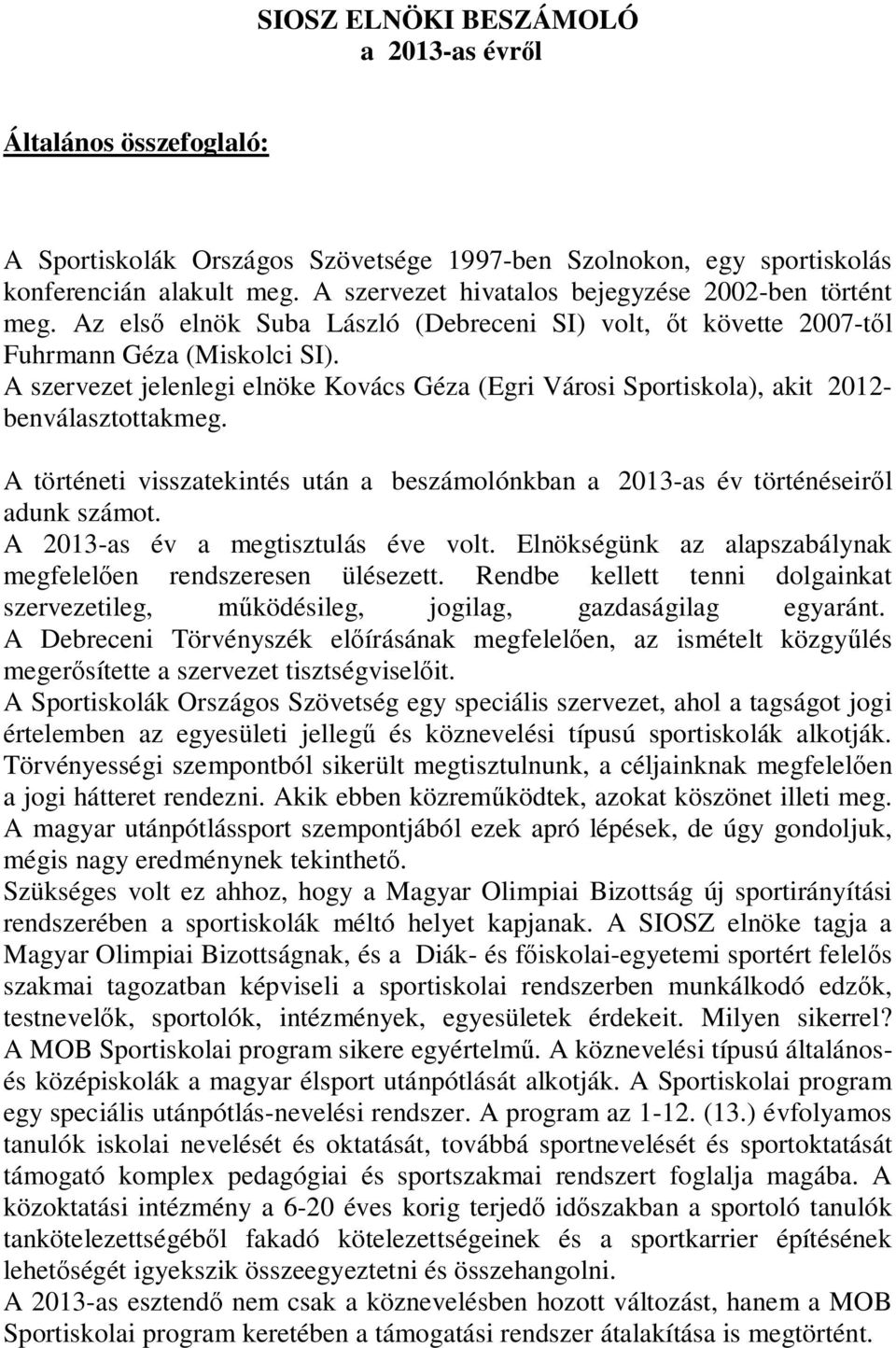 A szervezet jelenlegi elnöke Kovács Géza (Egri Városi Sportiskola), akit 2012- benválasztottakmeg. A történeti visszatekintés után a beszámolónkban a 2013-as év történéseir l adunk számot.