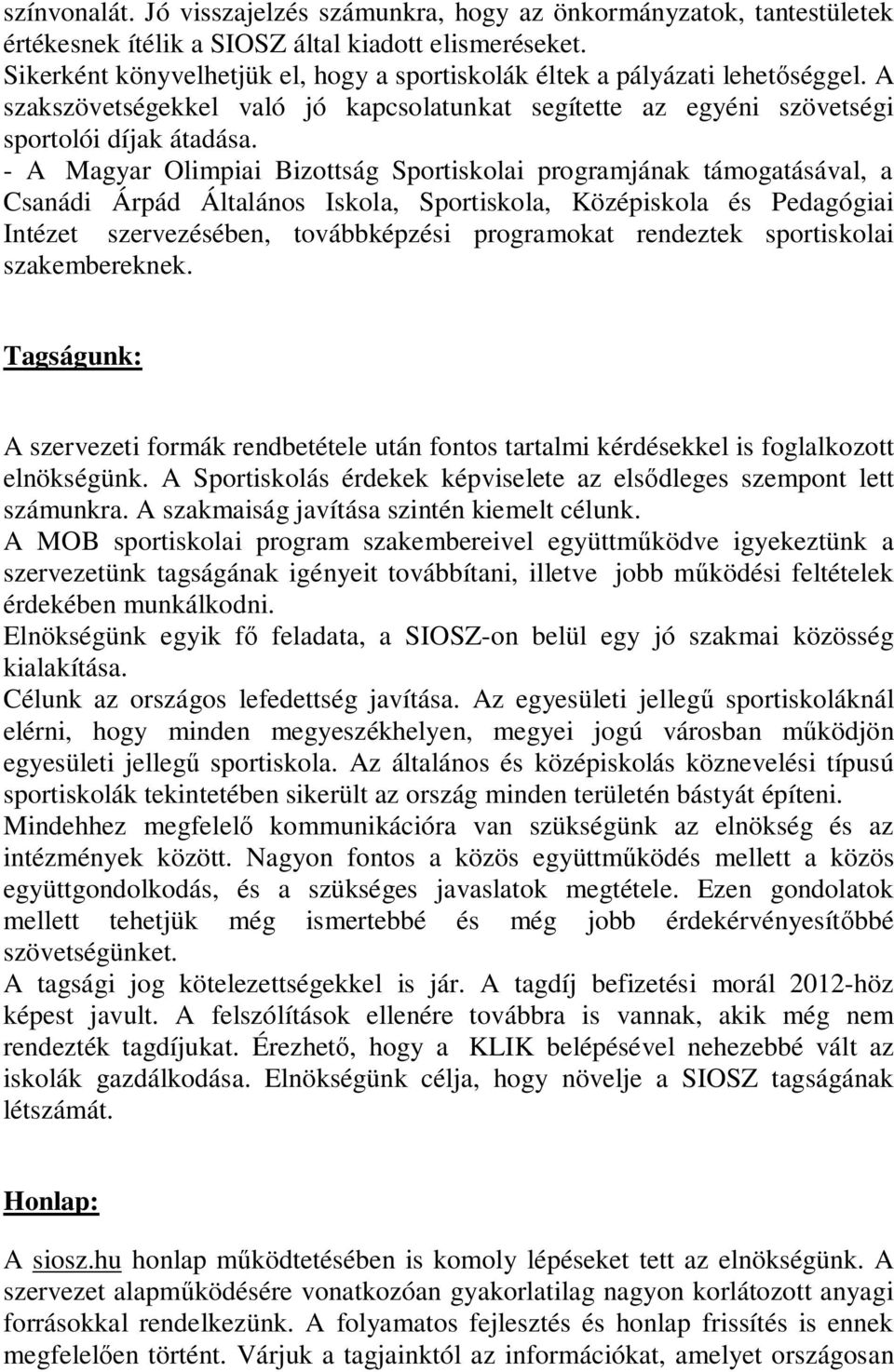 - A Magyar Olimpiai Bizottság Sportiskolai programjának támogatásával, a Csanádi Árpád Általános Iskola, Sportiskola, Középiskola és Pedagógiai Intézet szervezésében, továbbképzési programokat