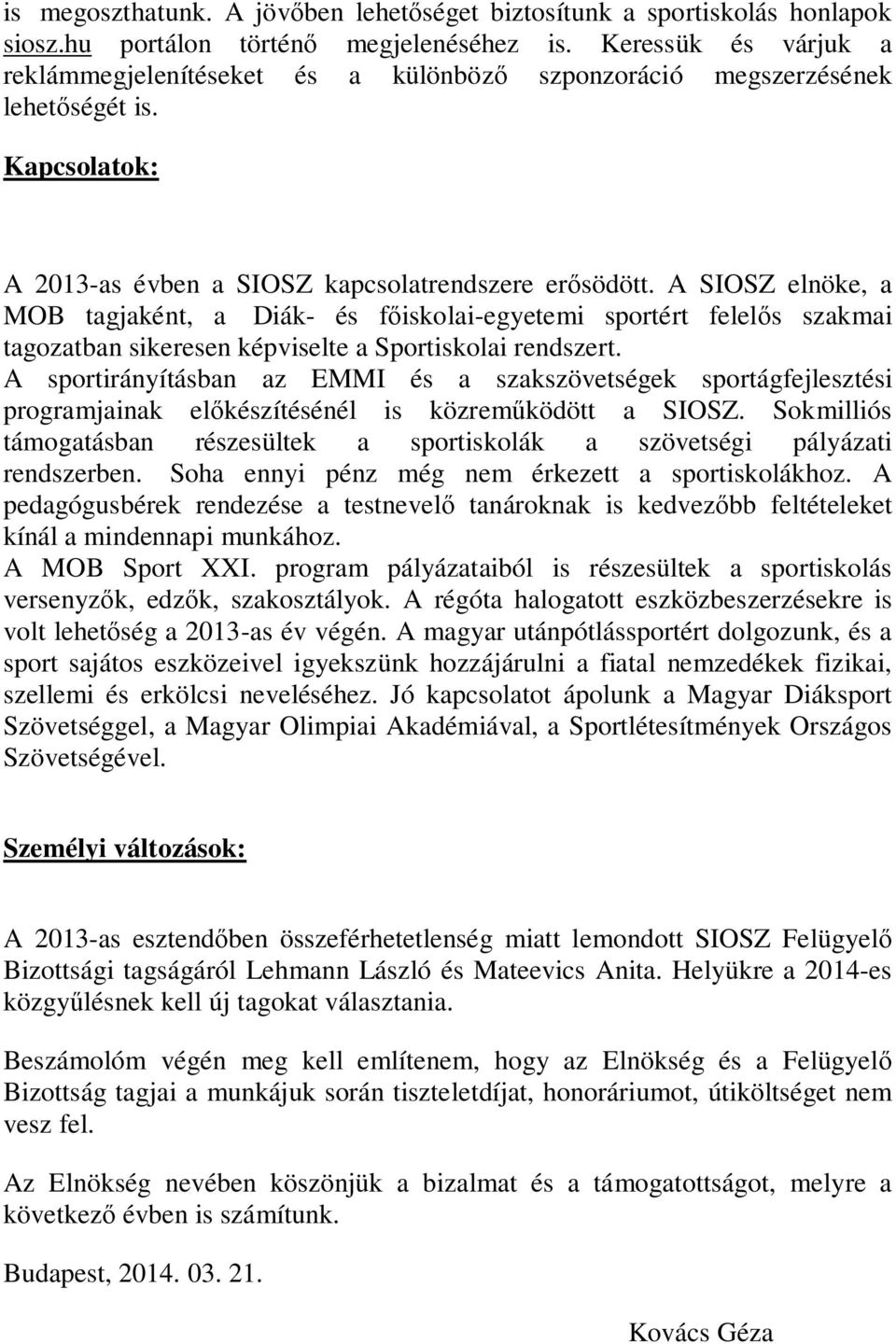 A SIOSZ elnöke, a MOB tagjaként, a Diák- és f iskolai-egyetemi sportért felel s szakmai tagozatban sikeresen képviselte a Sportiskolai rendszert.