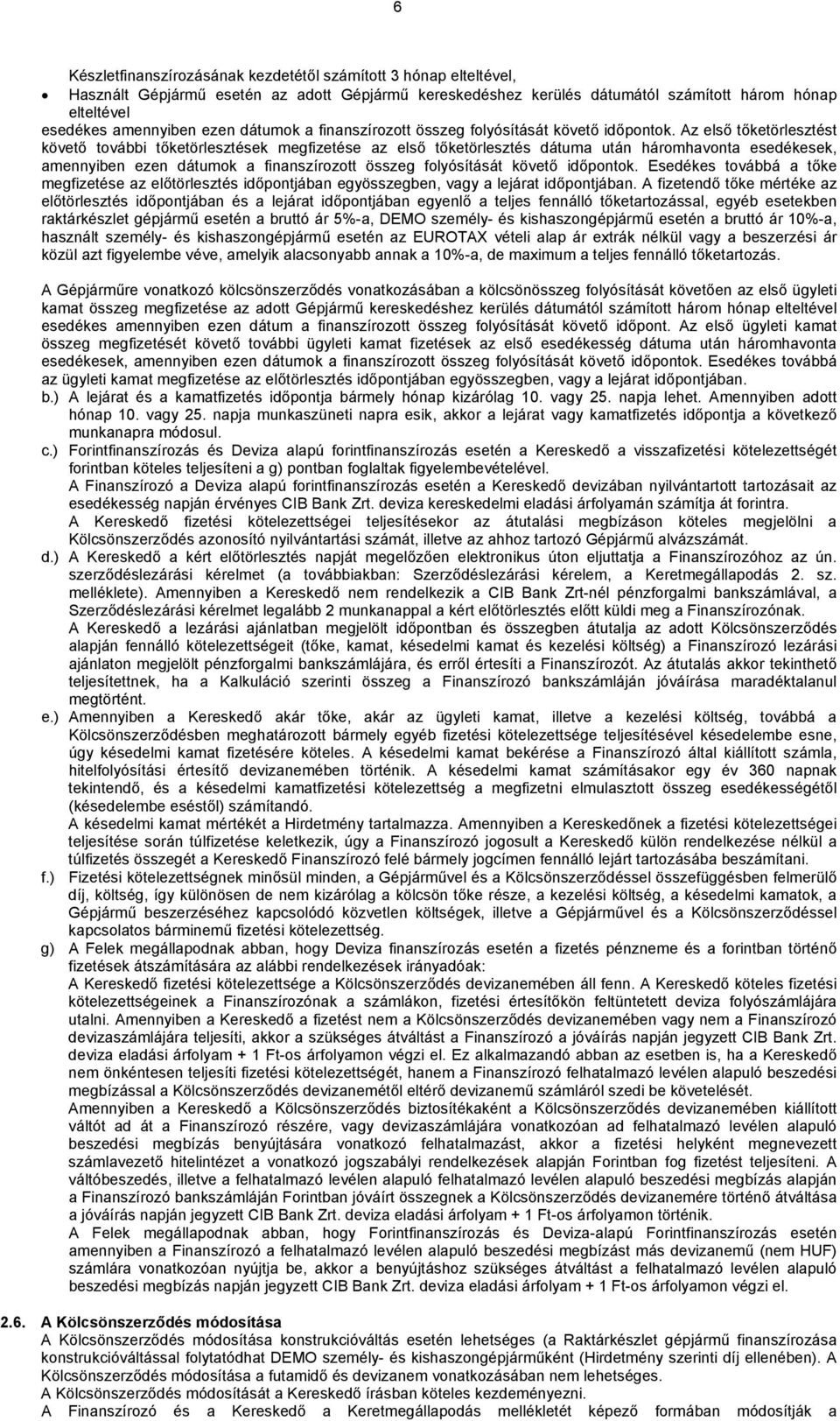 Az első tőketörlesztést követő további tőketörlesztések megfizetése az első tőketörlesztés dátuma után háromhavonta esedékesek, amennyiben  Esedékes továbbá a tőke megfizetése az előtörlesztés