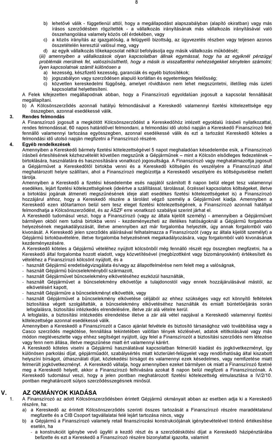 d) az egyik vállalkozás tőkekapcsolat nélkül befolyásolja egy másik vállalkozás működését; (iii) amennyiben a vállalkozások olyan kapcsolatban állnak egymással, hogy ha az egyiknél pénzügyi problémák