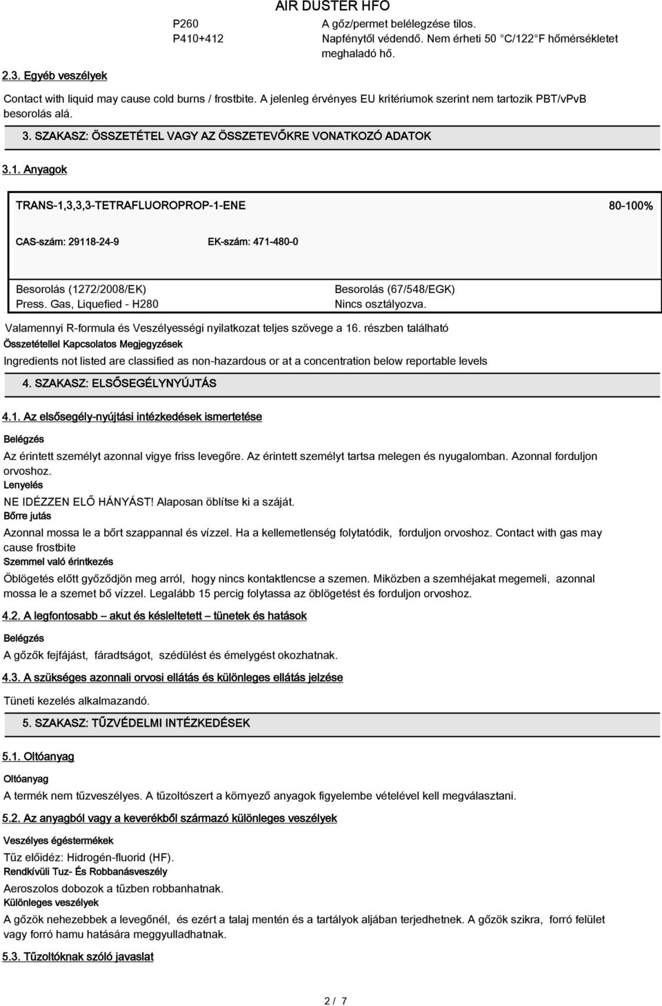 Anyagok TRANS-1,3,3,3-TETRAFLUOROPROP-1-ENE 80-100% CAS-szám: 29118-24-9 EK-szám: 471-480-0 Besorolás (1272/2008/EK) Press.