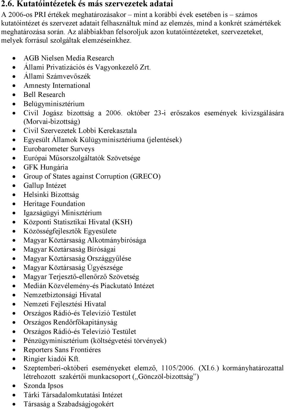 AGB Nielsen Media Research Állami Privatizációs és Vagyonkezelő Zrt. Állami Számvevőszék Amnesty International Bell Research Belügyminisztérium Civil Jogász bizottság a 2006.