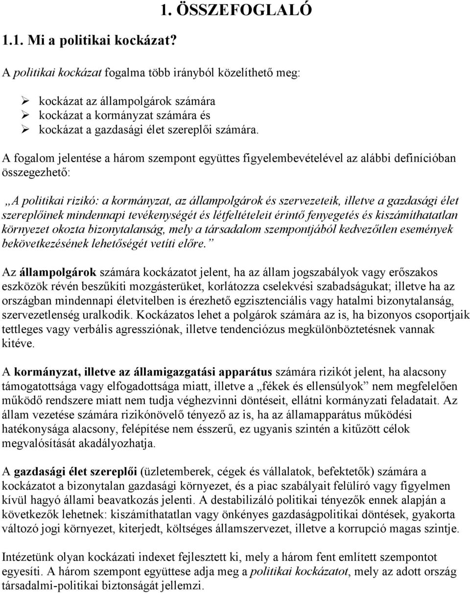 A fogalom jelentése a három szempont együttes figyelembevételével az alábbi definícióban összegezhető: A politikai rizikó: a kormányzat, az állampolgárok és szervezeteik, illetve a gazdasági élet