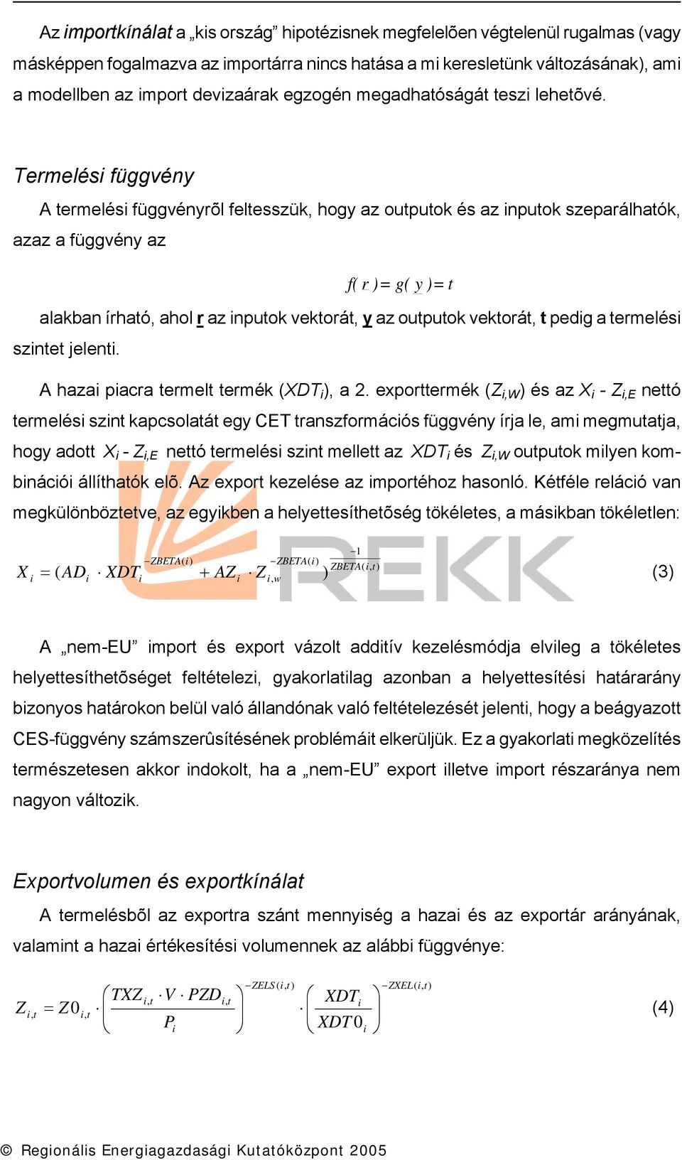 Termelés függvény A termelés függvényrõl feltesszük, hogy az outputok és az nputok szeparálhatók, azaz a függvény az alakban írható, ahol r az nputok vektorát, y az outputok vektorát, t pedg a