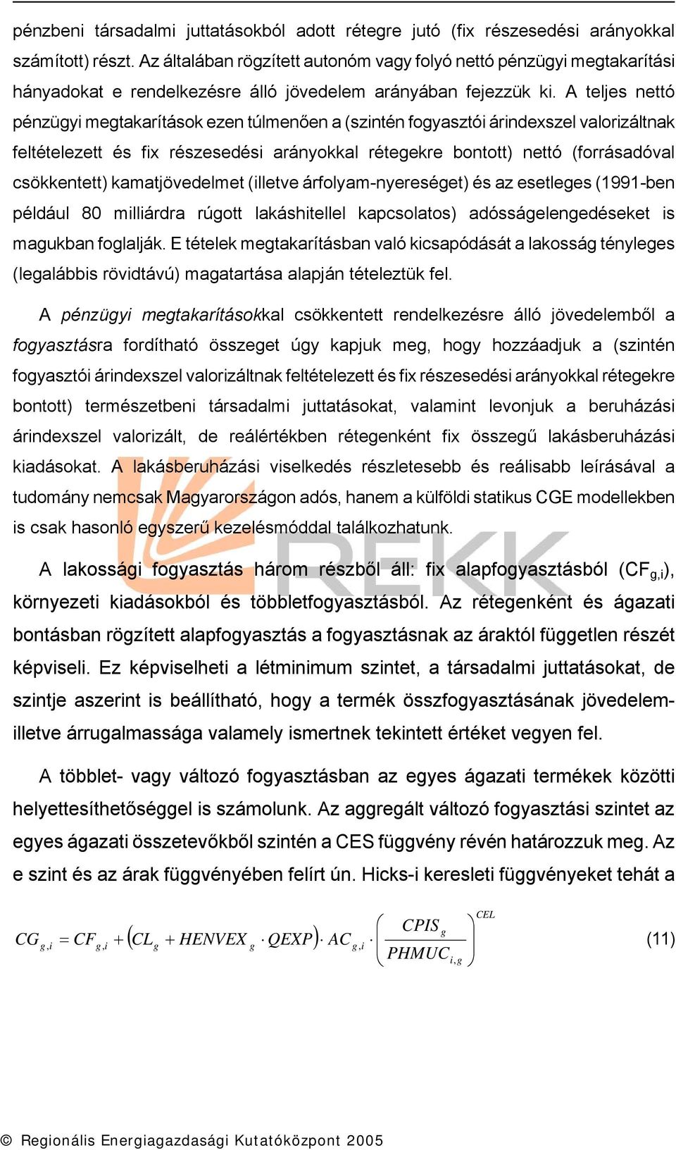 A teljes nettó pénzügy megtakarítások ezen túlmenően a (szntén fogyasztó árndexszel valorzáltnak feltételezett és fx részesedés arányokkal rétegekre bontott) nettó (forrásadóval csökkentett)