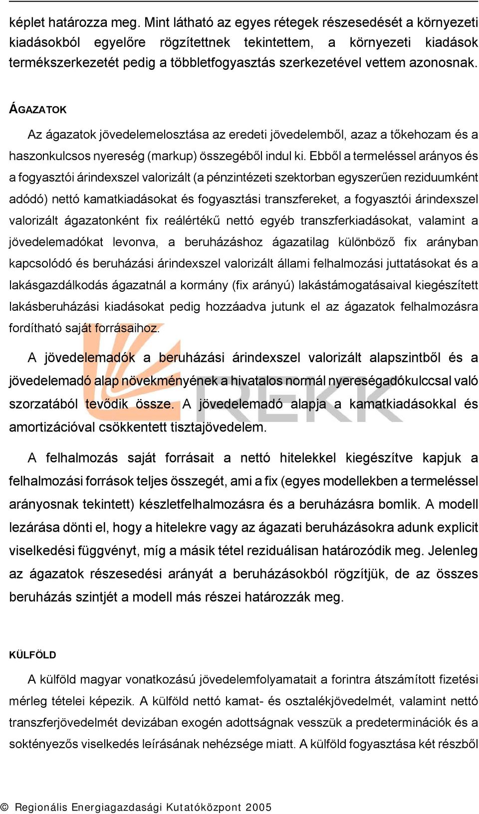 ÁGAZATOK Az ágazatok jövedelemelosztása az eredet jövedelemből, azaz a tőkehozam és a haszonkulcsos nyereség (markup) összegéből ndul k.