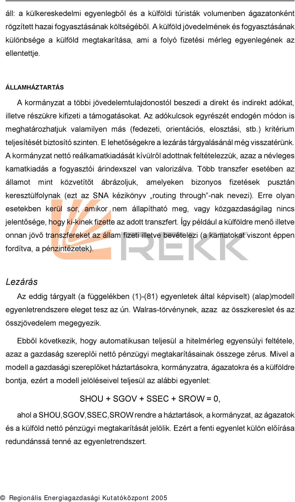 ÁLLAMHÁZTARTÁS A kormányzat a több jövedelemtulajdonostól beszed a drekt és ndrekt adókat, lletve részükre kfzet a támogatásokat.