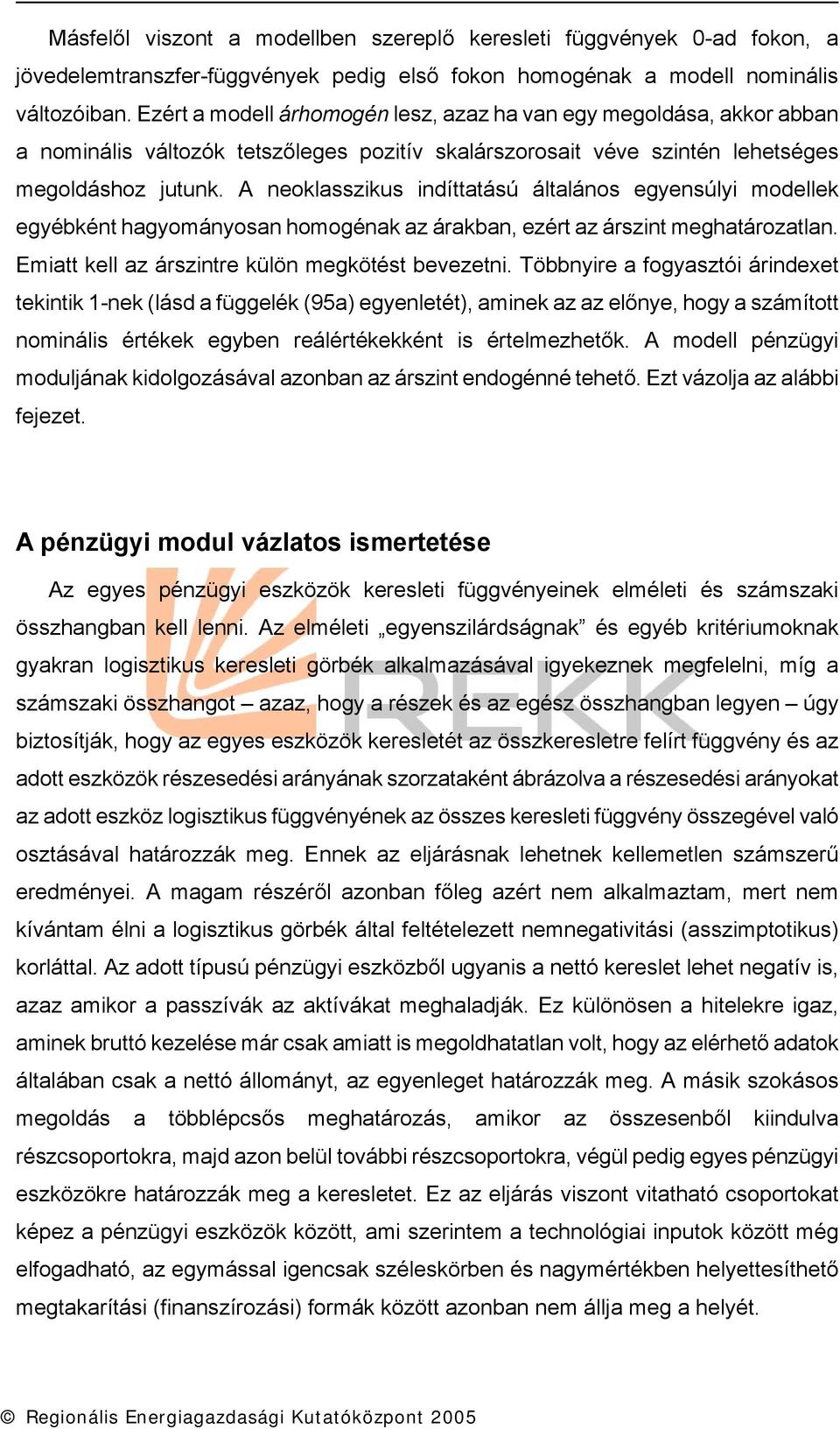 A neoklasszkus ndíttatású általános egyensúly modellek egyébként hagyományosan homogénak az árakban, ezért az ársznt meghatározatlan. Ematt kell az árszntre külön megkötést bevezetn.