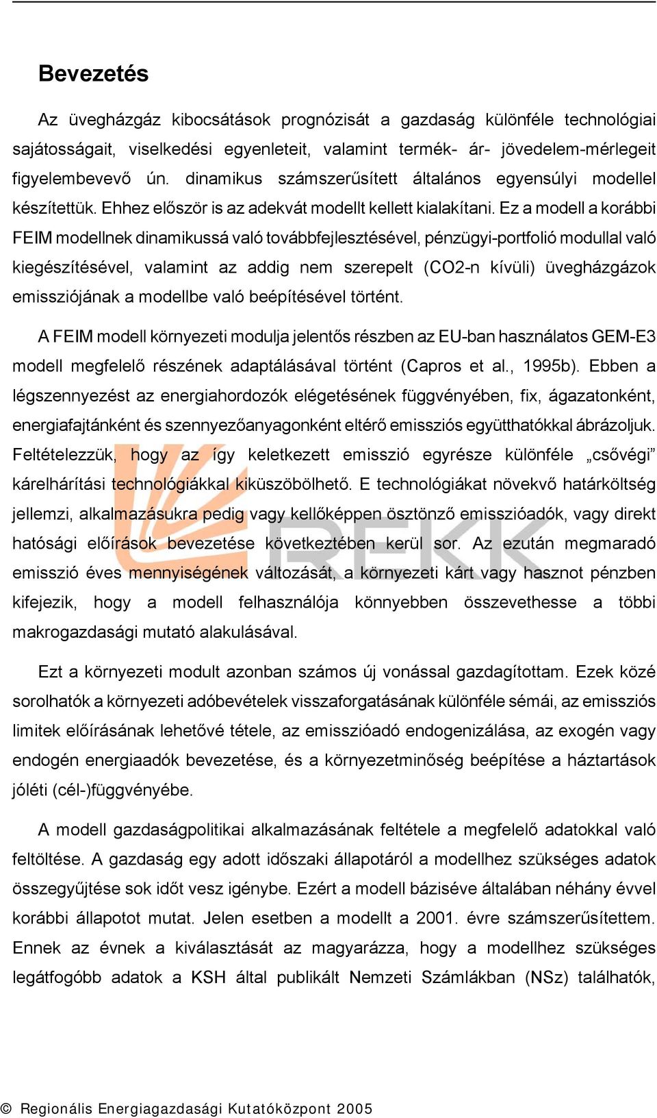 Ez a modell a korább FEIM modellnek dnamkussá való továbbfejlesztésével, pénzügy-portfoló modullal való kegészítésével, valamnt az addg nem szerepelt (CO2-n kívül) üvegházgázok emsszójának a modellbe