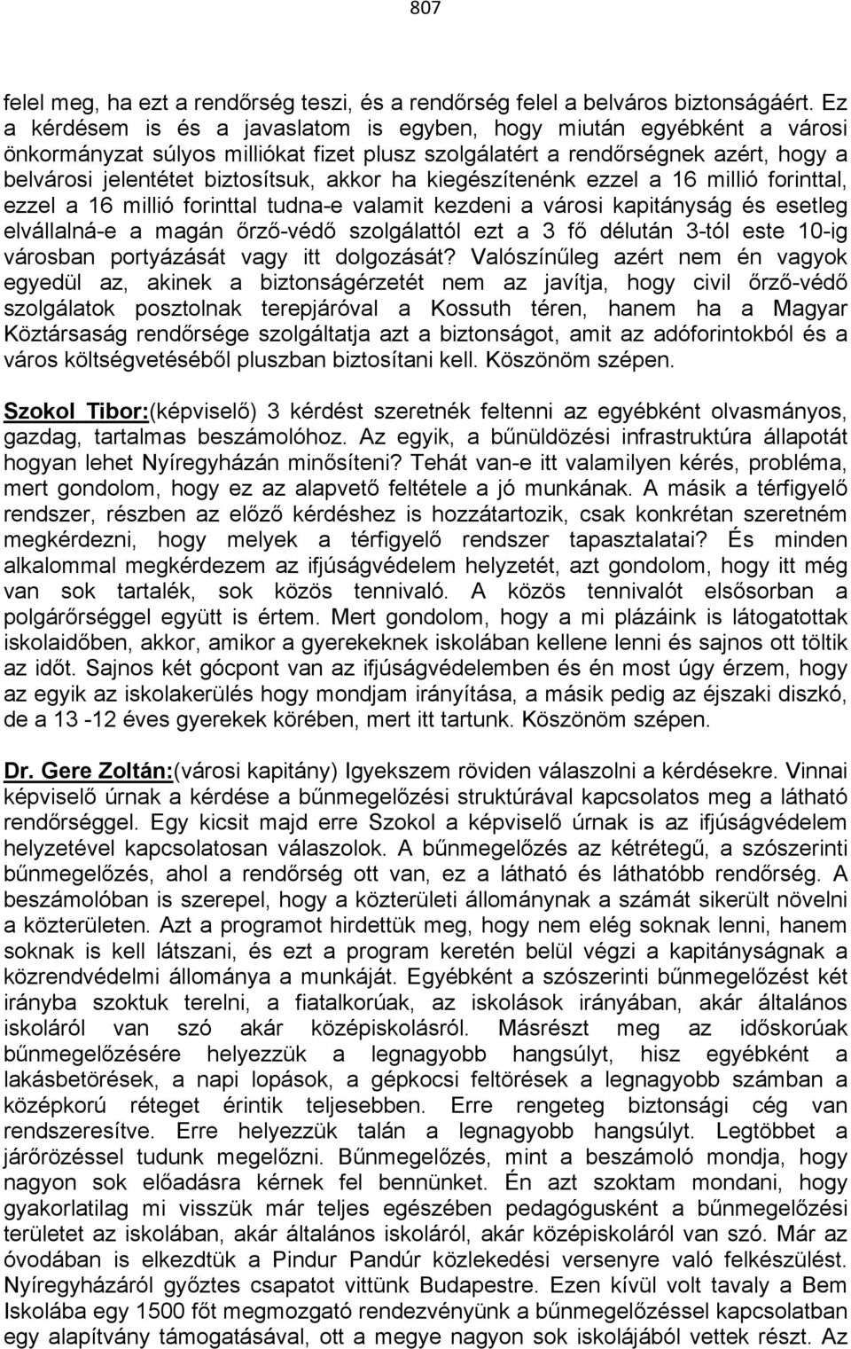 ha kiegészítenénk ezzel a 16 millió forinttal, ezzel a 16 millió forinttal tudna-e valamit kezdeni a városi kapitányság és esetleg elvállalná-e a magán őrző-védő szolgálattól ezt a 3 fő délután 3-tól