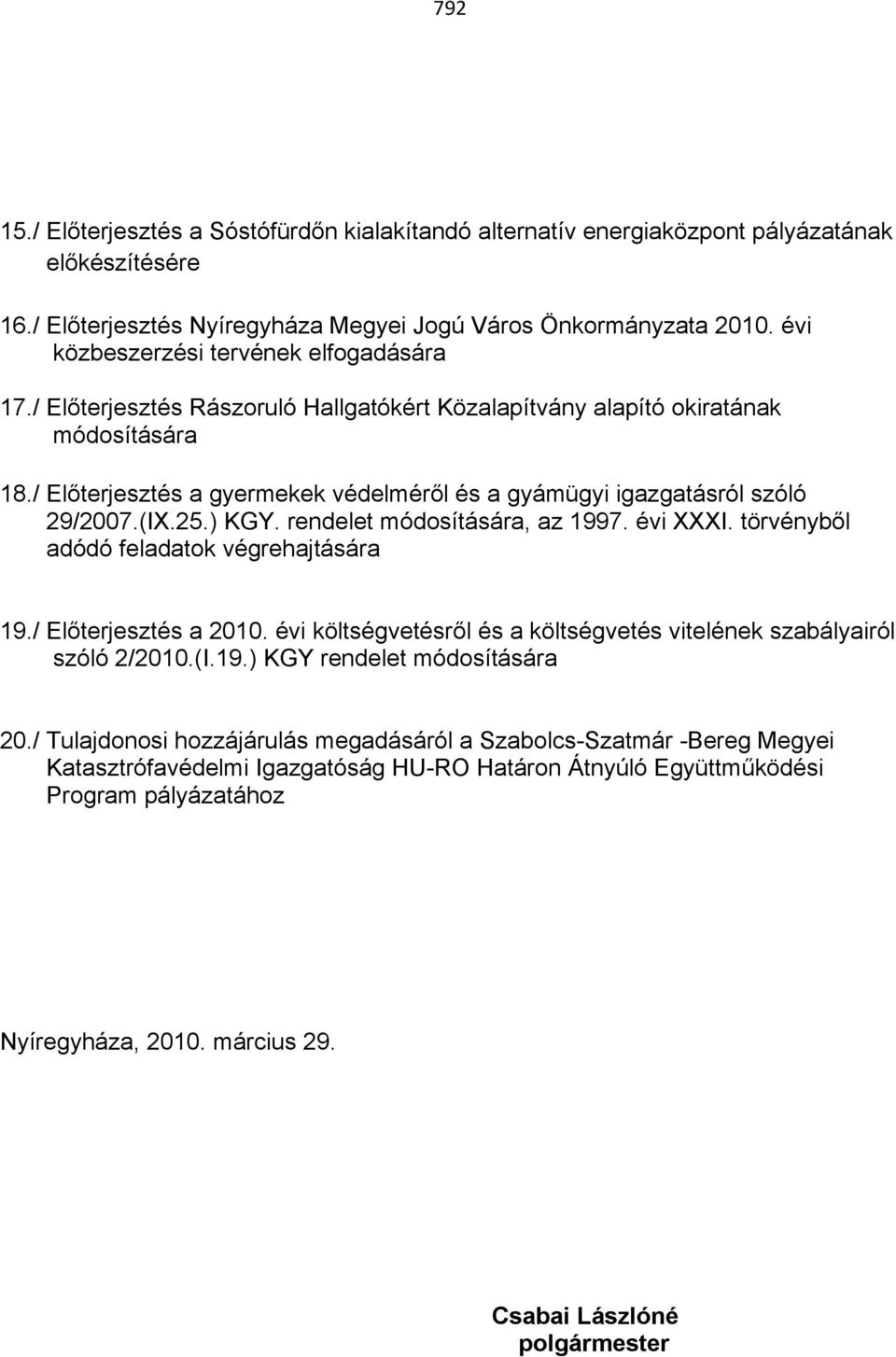 / Előterjesztés a gyermekek védelméről és a gyámügyi igazgatásról szóló 29/2007.(IX.25.) KGY. rendelet módosítására, az 1997. évi XXXI. törvényből adódó feladatok végrehajtására 19.