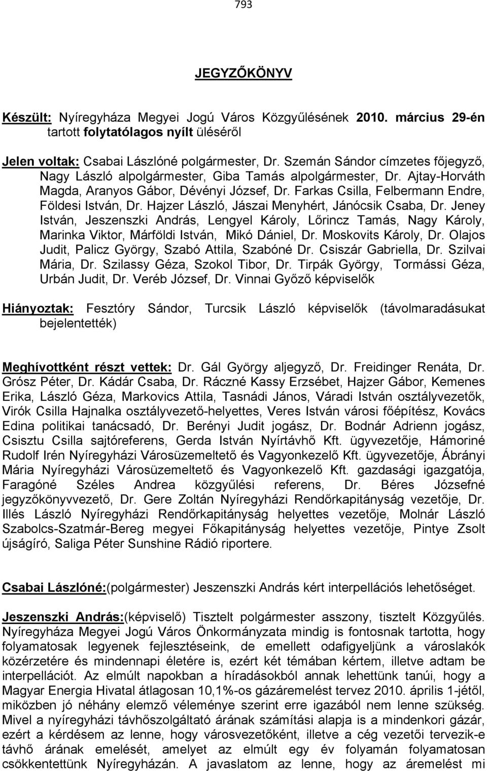 Hajzer László, Jászai Menyhért, Jánócsik Csaba, Dr. Jeney István, Jeszenszki András, Lengyel Károly, Lőrincz Tamás, Nagy Károly, Marinka Viktor, Márföldi István, Mikó Dániel, Dr. Moskovits Károly, Dr.