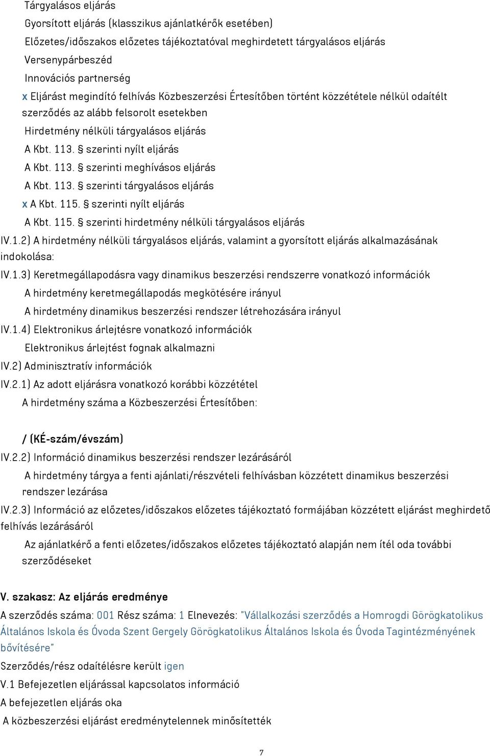 113. szerinti meghívásos eljárás A Kbt. 113. szerinti tárgyalásos eljárás x A Kbt. 115. szerinti nyílt eljárás A Kbt. 115. szerinti hirdetmény nélküli tárgyalásos eljárás IV.1.2) A hirdetmény nélküli tárgyalásos eljárás, valamint a gyorsított eljárás alkalmazásának indokolása: IV.