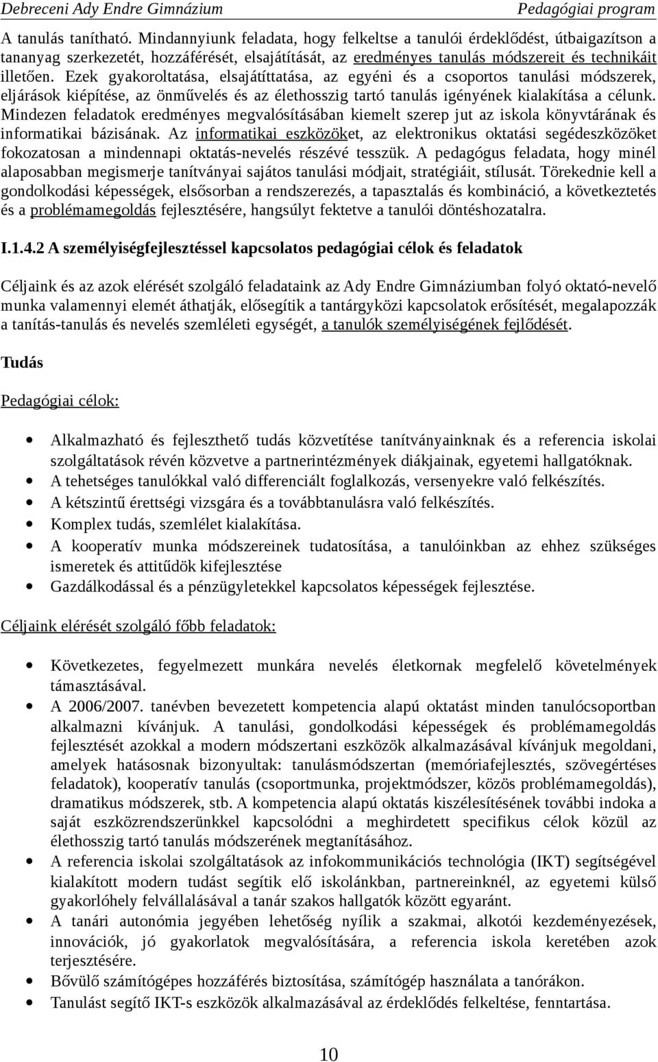 Ezek gyakoroltatása, elsajátíttatása, az egyéni és a csoportos tanulási módszerek, eljárások kiépítése, az önművelés és az élethosszig tartó tanulás igényének kialakítása a célunk.