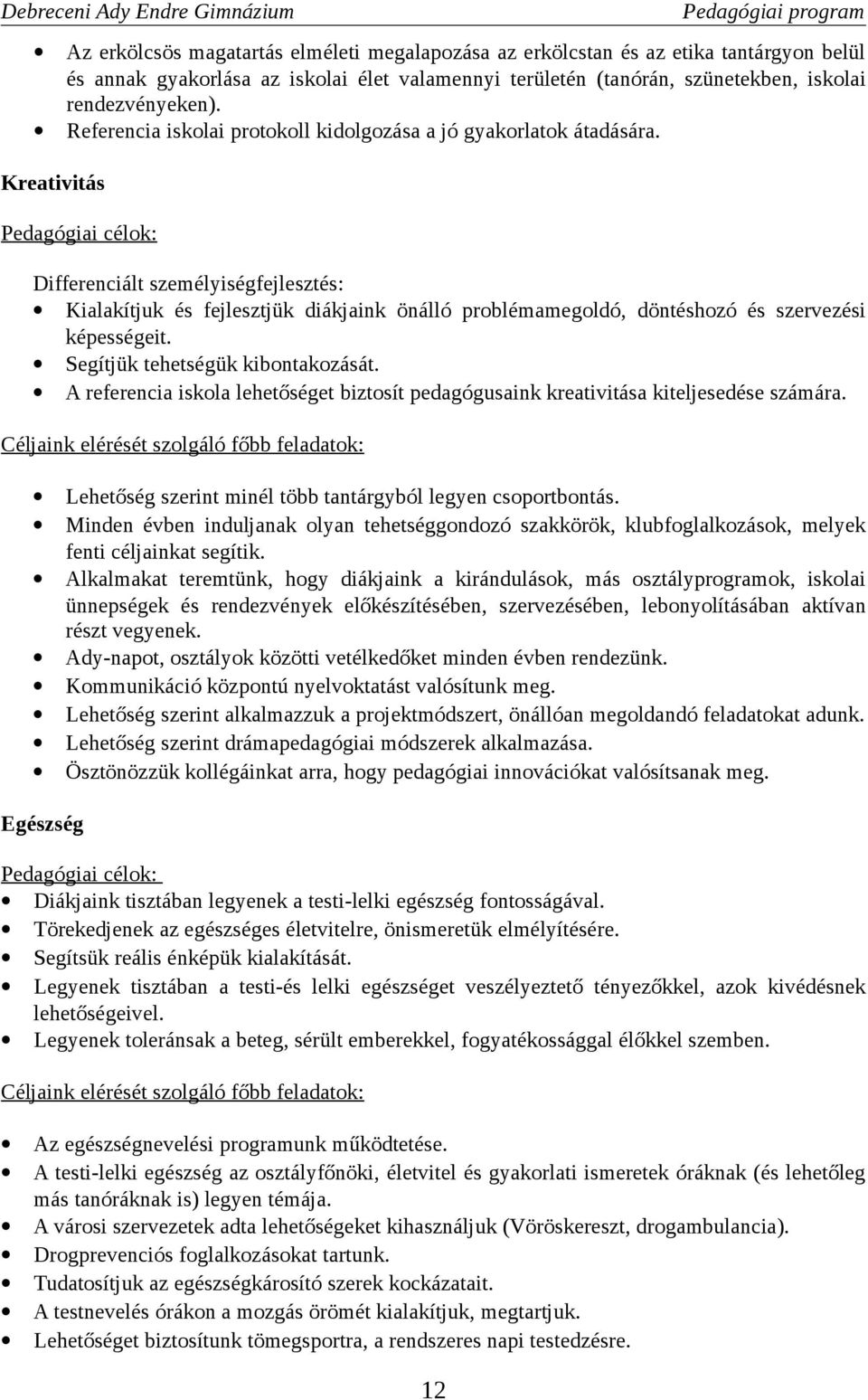 Pedagógiai célok: Differenciált személyiségfejlesztés: Kialakítjuk és fejlesztjük diákjaink önálló problémamegoldó, döntéshozó és szervezési képességeit. Segítjük tehetségük kibontakozását.