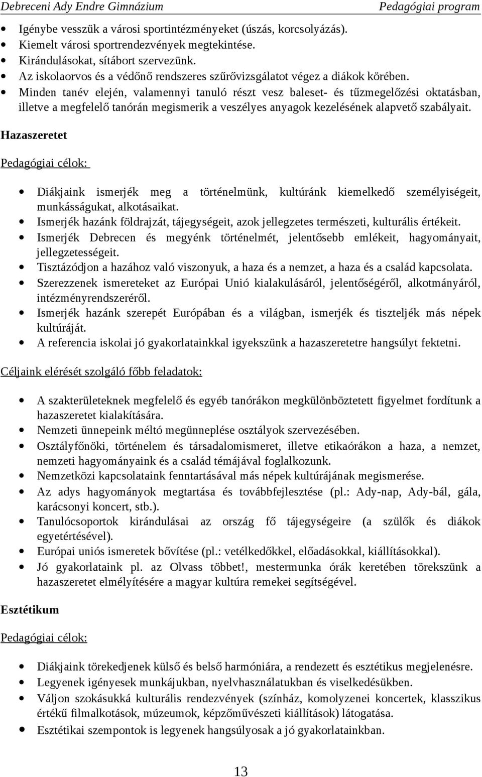 Minden tanév elején, valamennyi tanuló részt vesz baleset- és tűzmegelőzési oktatásban, illetve a megfelelő tanórán megismerik a veszélyes anyagok kezelésének alapvető szabályait.