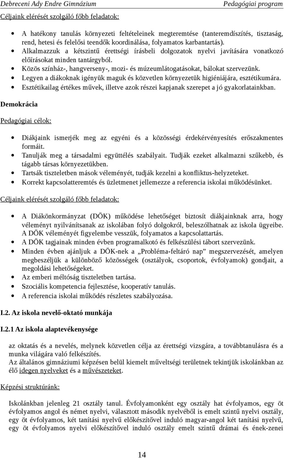 Közös színház-, hangverseny-, mozi- és múzeumlátogatásokat, bálokat szervezünk. Legyen a diákoknak igényük maguk és közvetlen környezetük higiéniájára, esztétikumára.