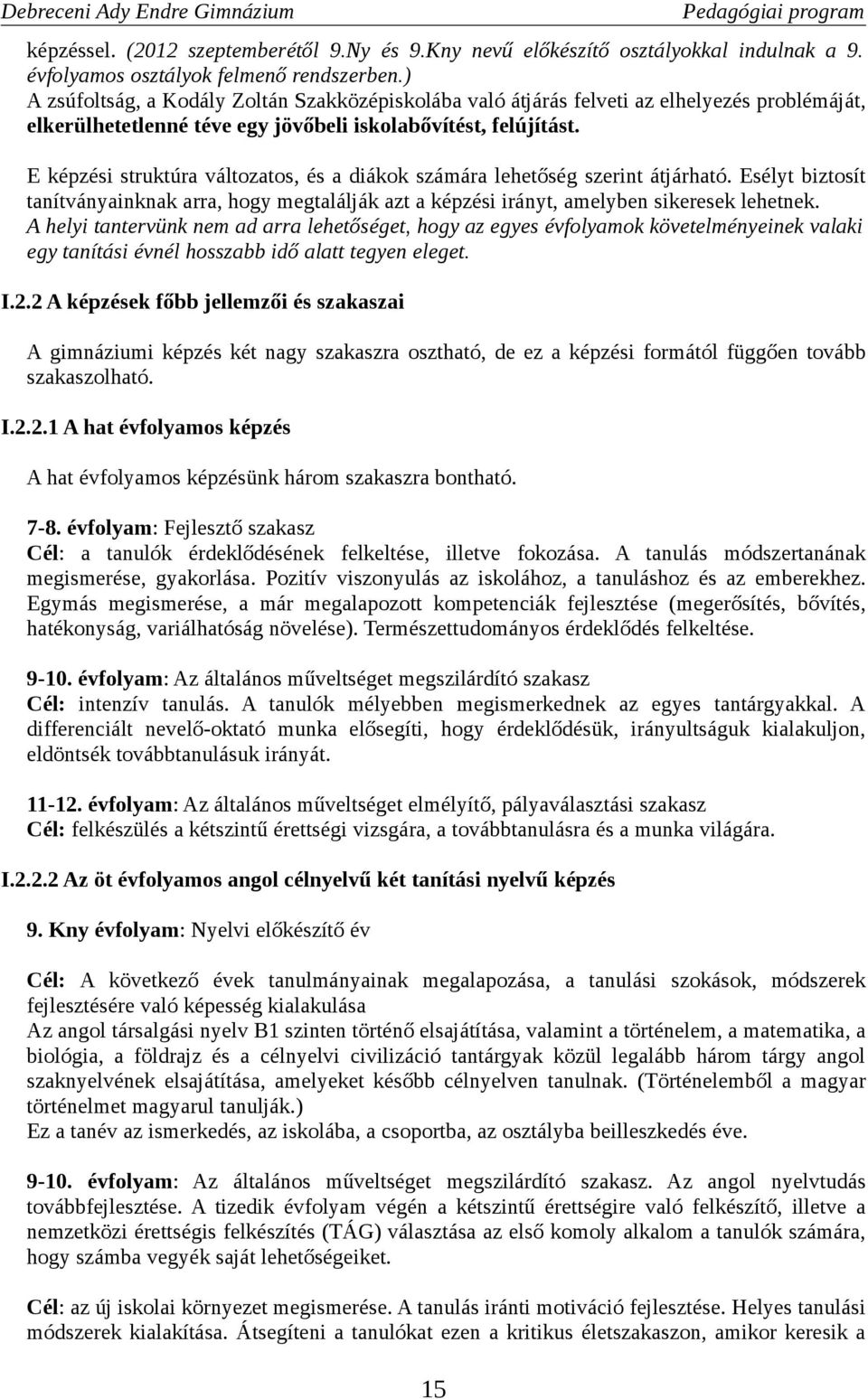 E képzési struktúra változatos, és a diákok számára lehetőség szerint átjárható. Esélyt biztosít tanítványainknak arra, hogy megtalálják azt a képzési irányt, amelyben sikeresek lehetnek.