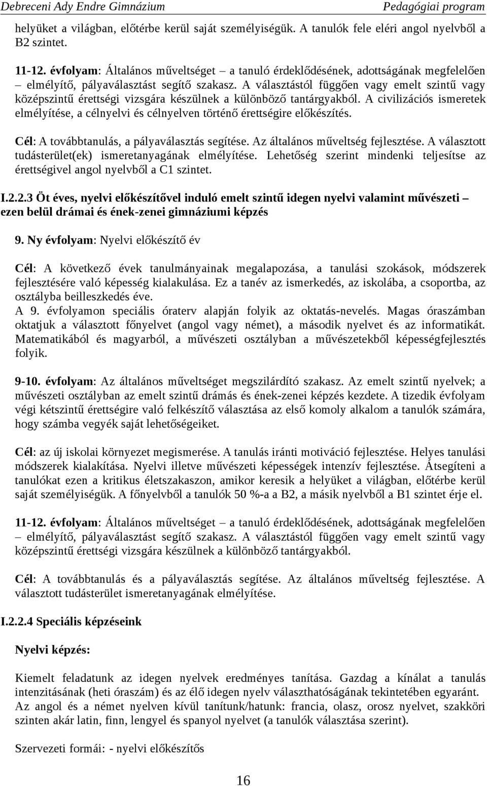 A választástól függően vagy emelt szintű vagy középszintű érettségi vizsgára készülnek a különböző tantárgyakból.