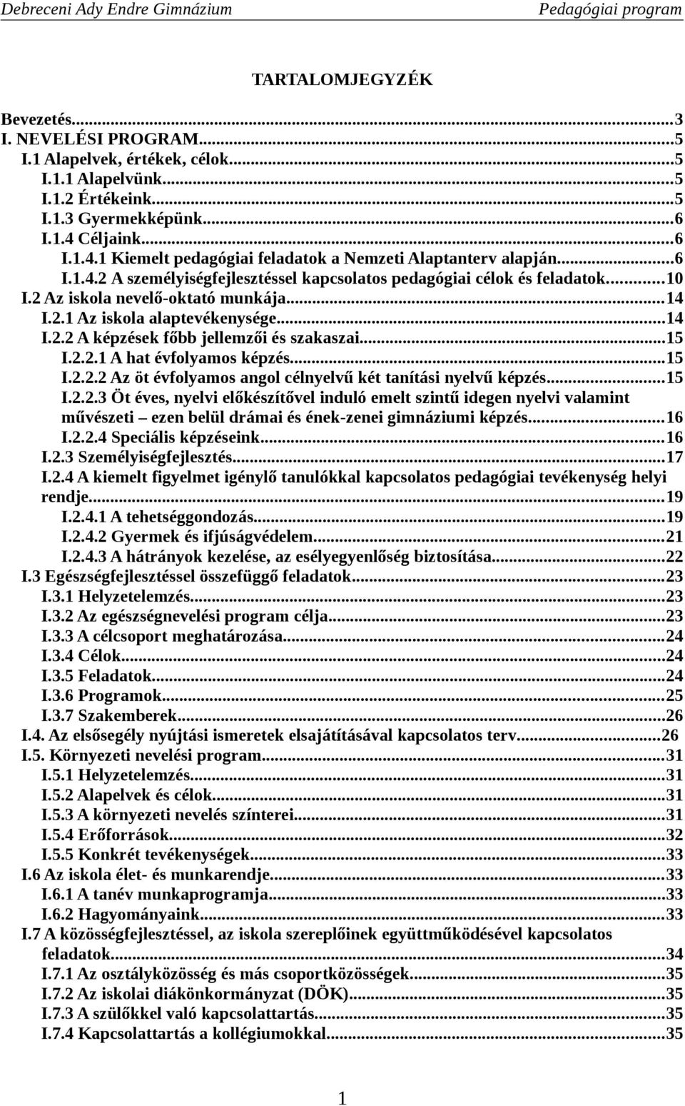 2 Az iskola nevelő-oktató munkája...14 I.2.1 Az iskola alaptevékenysége...14 I.2.2 A képzések főbb jellemzői és szakaszai...15 I.2.2.1 A hat évfolyamos képzés...15 I.2.2.2 Az öt évfolyamos angol célnyelvű két tanítási nyelvű képzés.